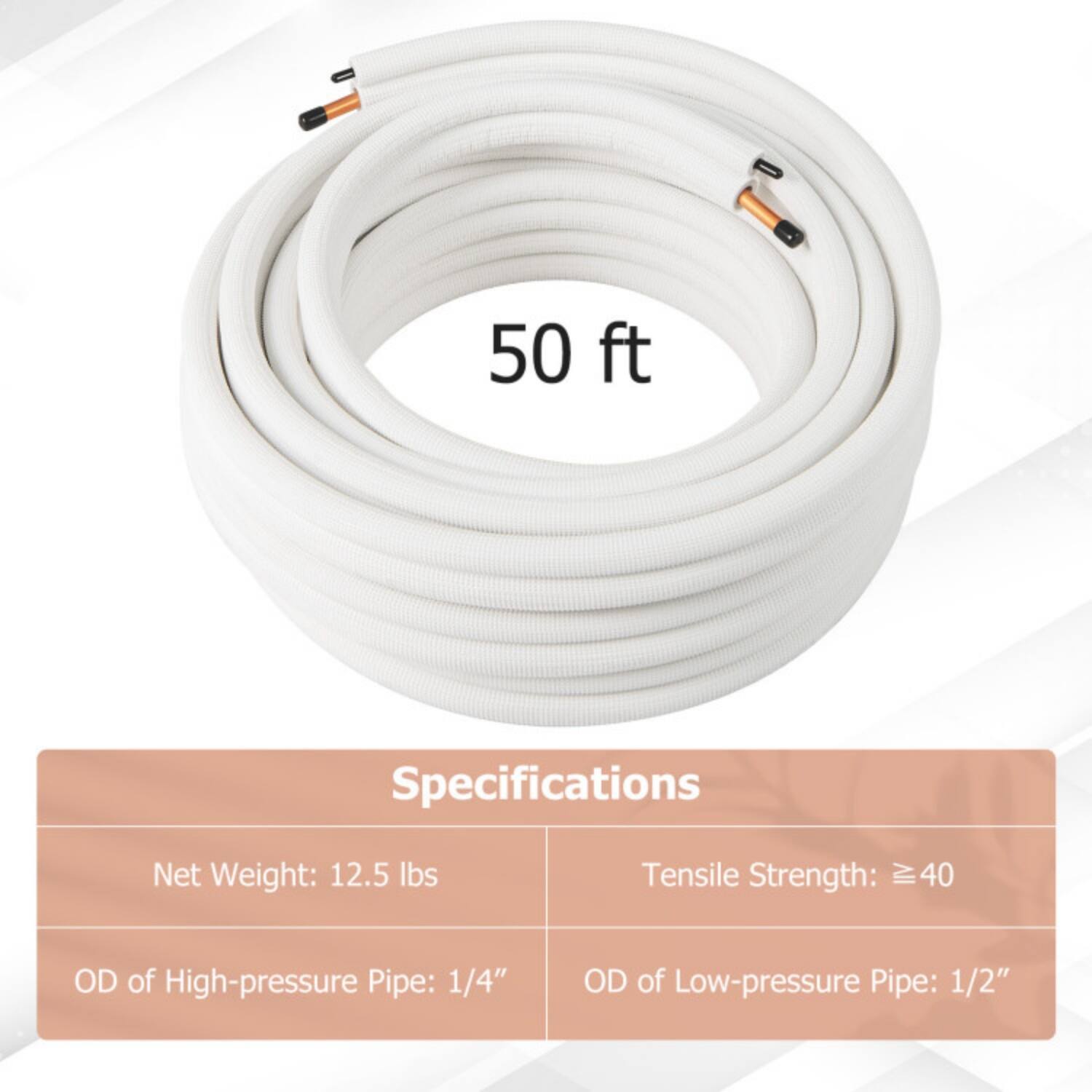 50 ft

Specifications

- Net Weight: 12.5 lbs
- Tensile Strength: ≥ 40
- OD of High-pressure Pipe: 1/4"
- OD of Low-pressure Pipe: 1/2"