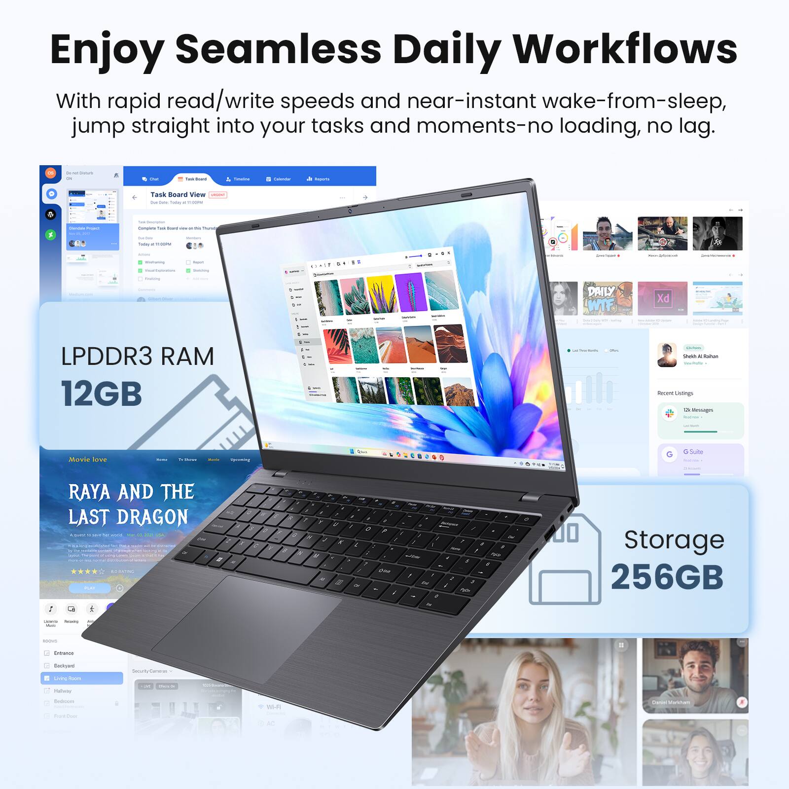 Enjoy Seamless Daily Workflows

With rapid read/write speeds and near-instant wake-from-sleep, jump straight into your tasks and moments-no loading, no lag.

LPDDR3 RAM 12GB

RAYA AND THE LAST DRAGON

Storage 256GB