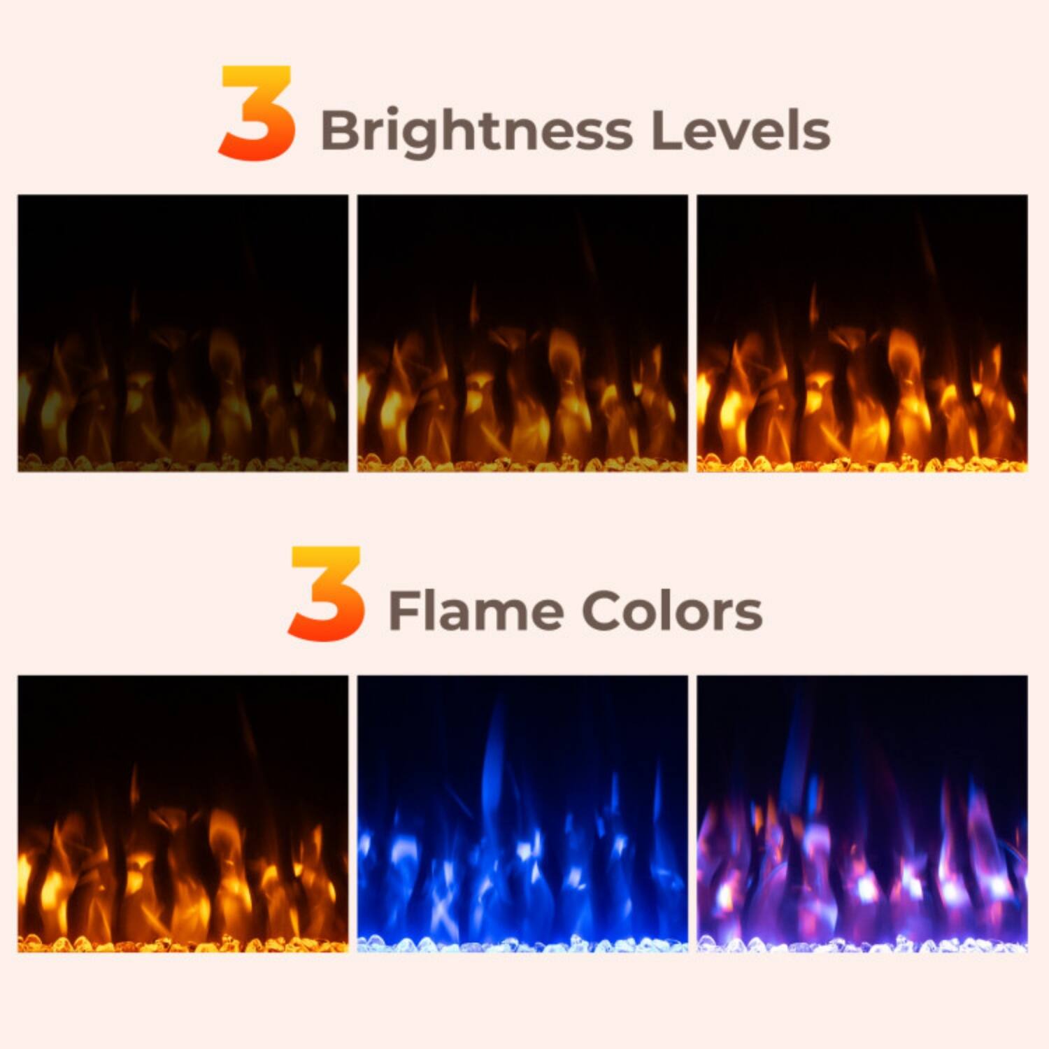 3 Brightness Levels

3 Flame Colors