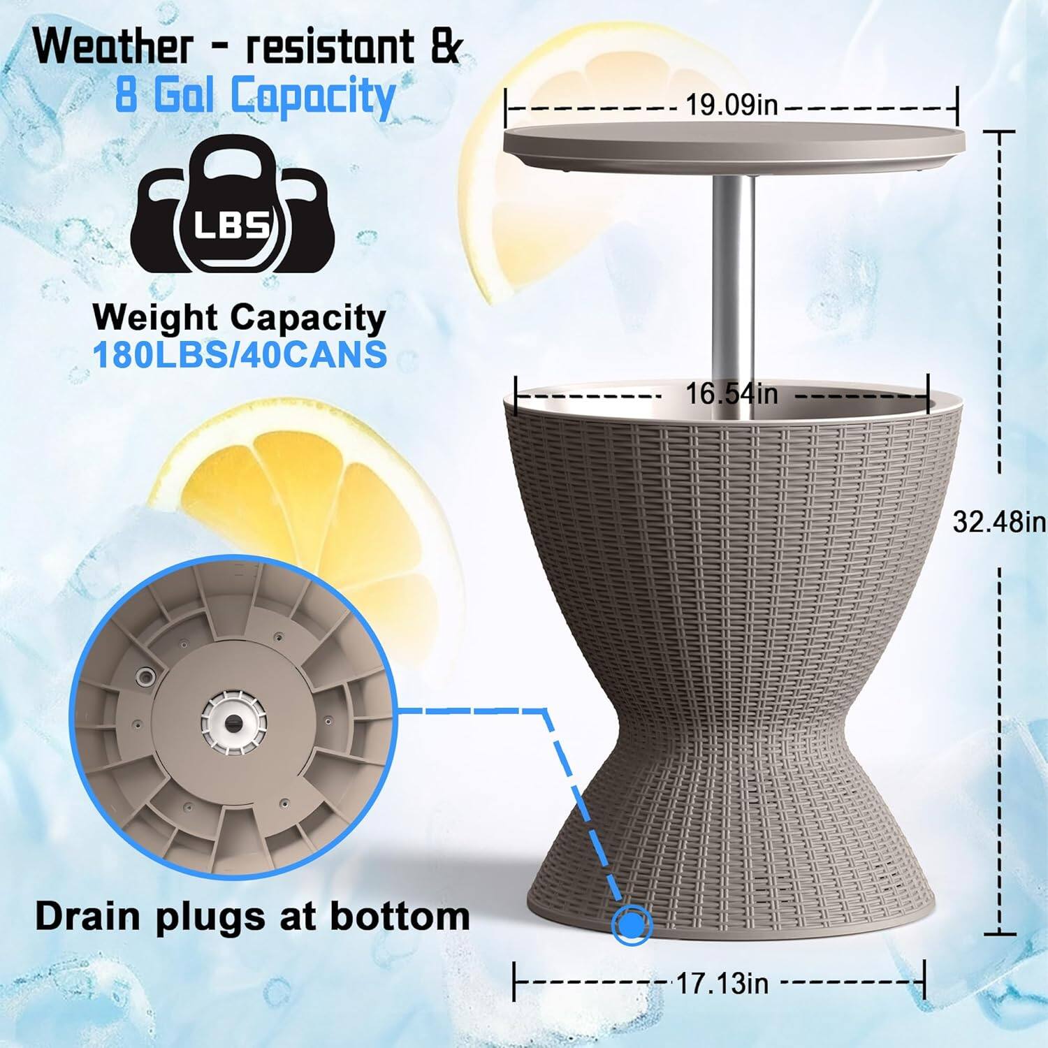 Weather - resistant & 8 Gal Capacity  
Weight Capacity 180LBS/40CANS  
Drain plugs at bottom  
19.09in  
16.54in  
32.48in  
17.13in