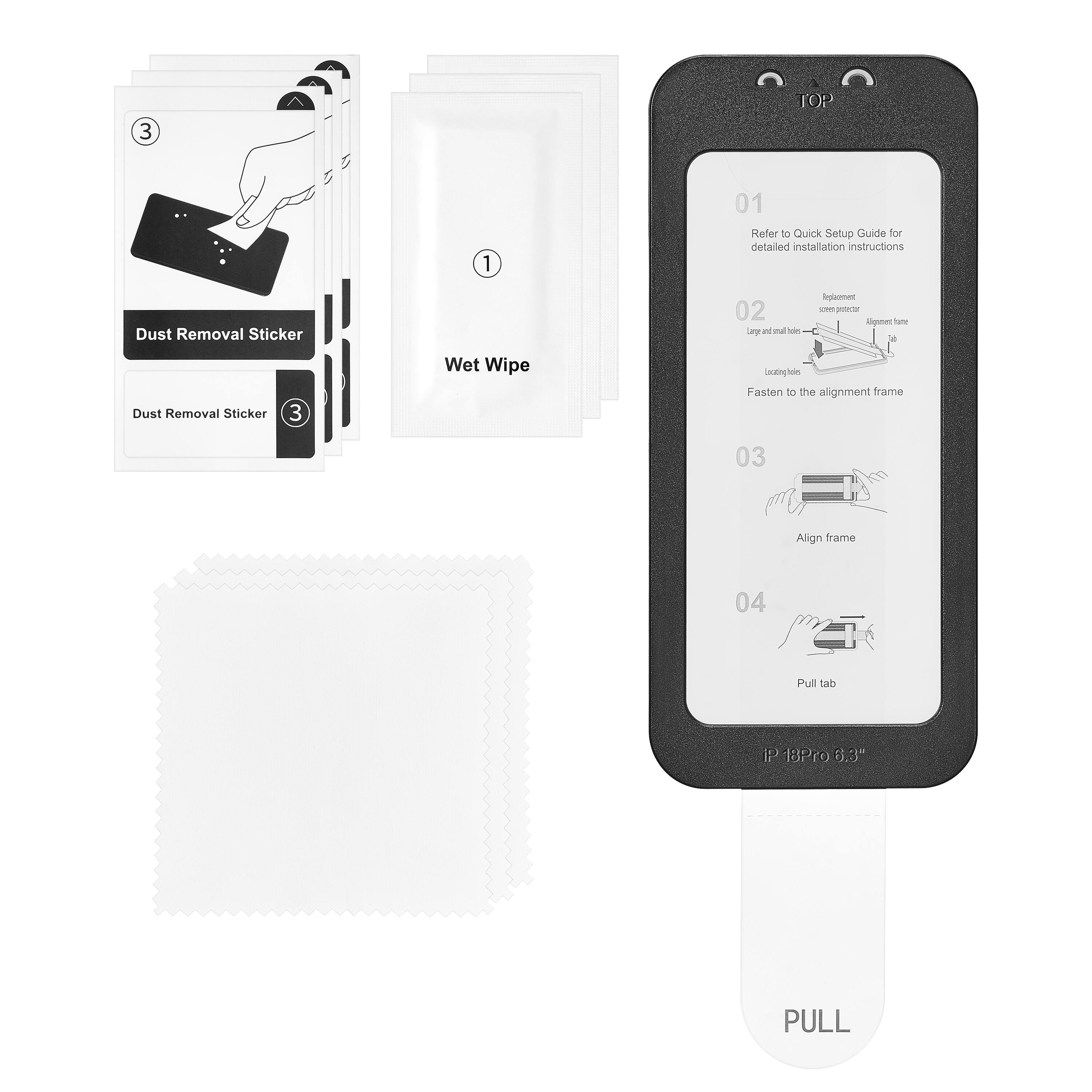 TOP

3
01 Refer to Quick Setup Guide for detailed installation instructions
Dust Removal Sticker
02 Large and small holes
Replacement - protection Alignment frame
Dust Removal Sticker
3
Wet Wipe
Locating holes Fasten to the alignment frame
03
Align frame
04
Pull tab
P 18Pro 8.3-
PULL