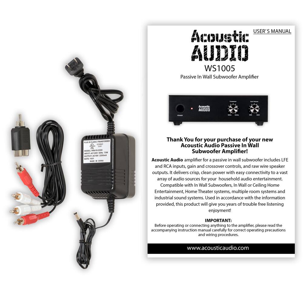 **USER'S MANUAL**

**Acoustic Audio WS1005**  
Passive In Wall Subwoofer Amplifier

---

**Thank You for your purchase of your new Acoustic Audio Passive In Wall Subwoofer Amplifier!**

Acoustic Audio amplifier for a passive in wall subwoofer includes LFE and RCA inputs, gain and crossover controls, and raw wire speaker outputs. It delivers crisp, clean power with easy connectivity to a vast array of audio sources for your household audio entertainment. Compatible with In Wall Subwoofers, In Wall or Ceiling Home Entertainment, Home Theater systems, multiple room systems and industrial sound systems. Used in accordance with the information provided, this product will give you years of trouble free listening enjoyment!

**IMPORTANT:**  
Before operating or connecting anything to the amplifier, please read the accompanying instruction manual carefully for correct operating precautions and wiring procedures.

---

**www.acousticaudio.com**