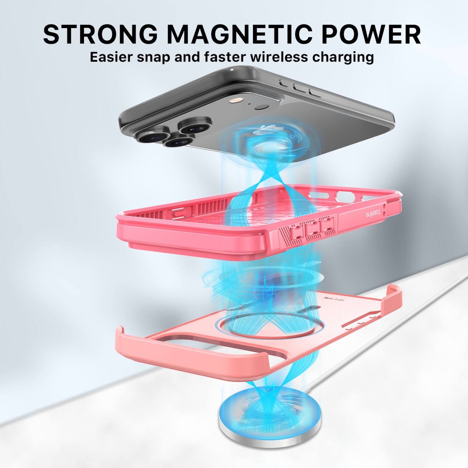 STRONG MAGNETIC POWER  
Easier snap and faster wireless charging