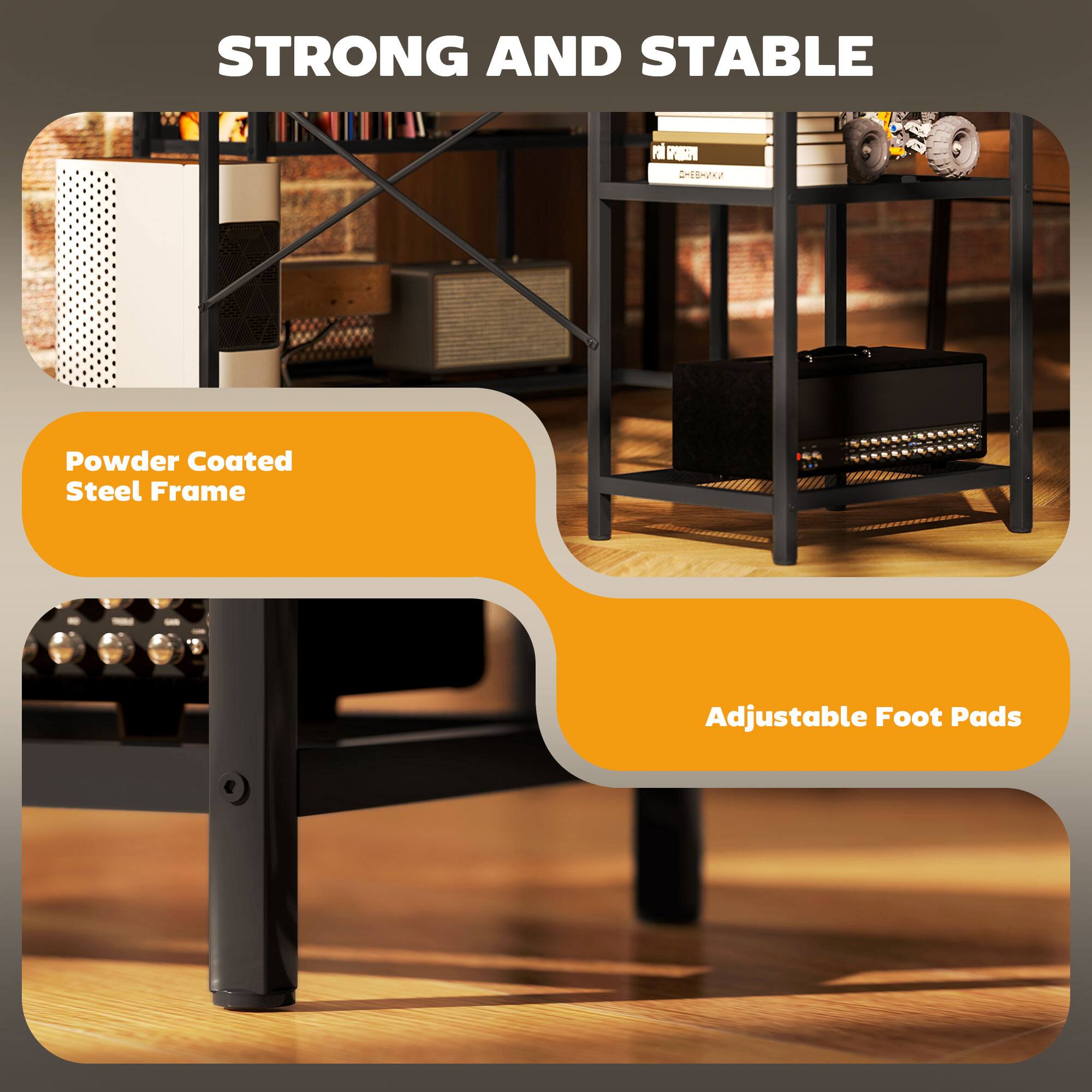 STRONG AND STABLE
Powder Coated Steel Frame
Adjustable Foot Pads