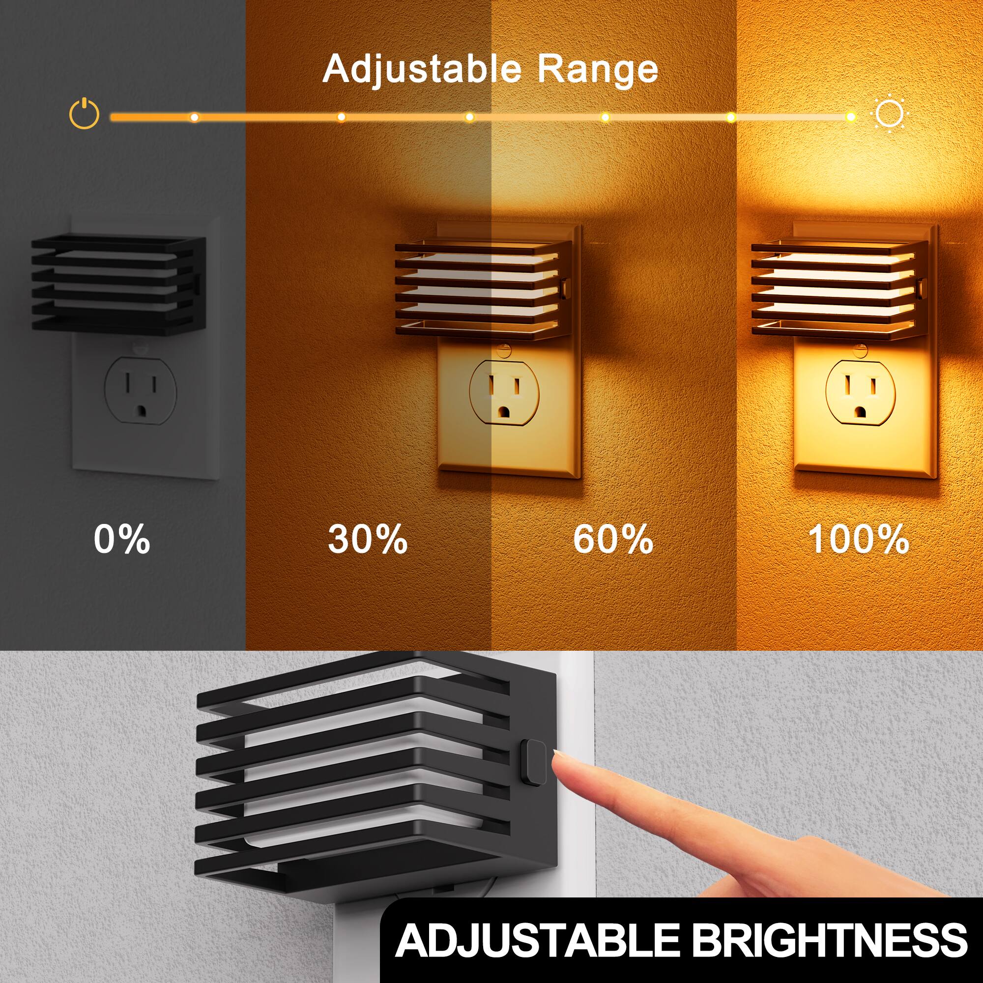 Adjustable Range  
0%  
30%  
60%  
100%  
ADJUSTABLE BRIGHTNESS