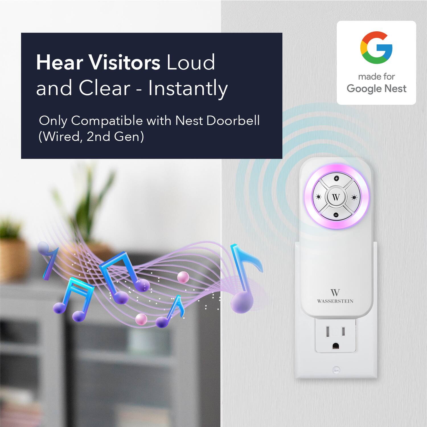 Hear Visitors Loud and Clear - Instantly
Only Compatible with Nest Doorbell (Wired, 2nd Gen)
made for Google Nest
WASSERSTEIN