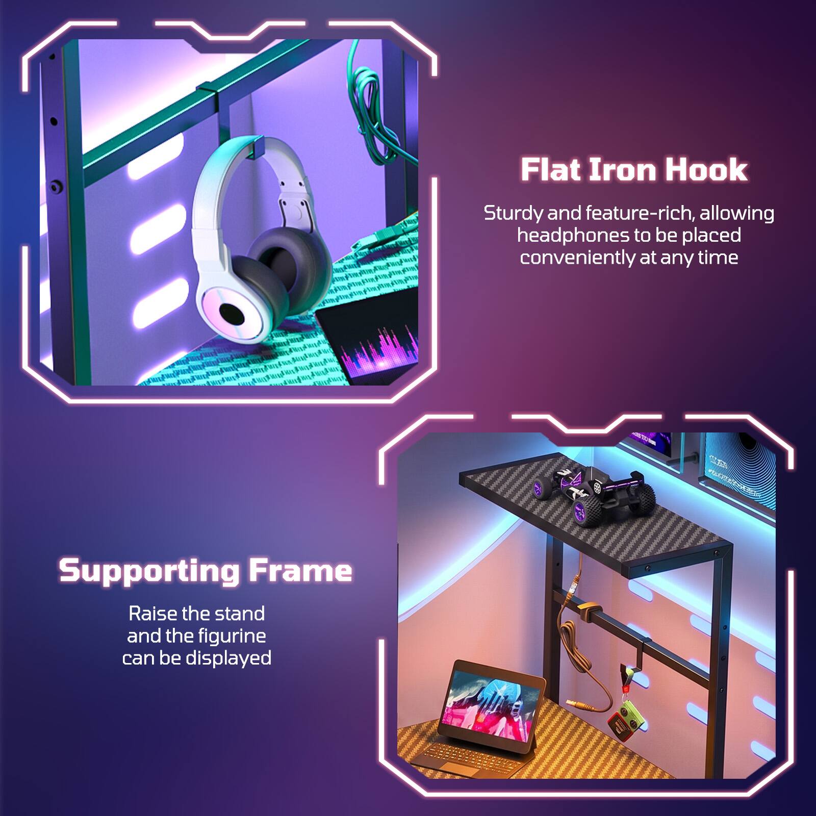 Flat Iron Hook  
Sturdy and feature-rich, allowing headphones to be placed conveniently at any time  

Supporting Frame  
Raise the stand and the figurine can be displayed