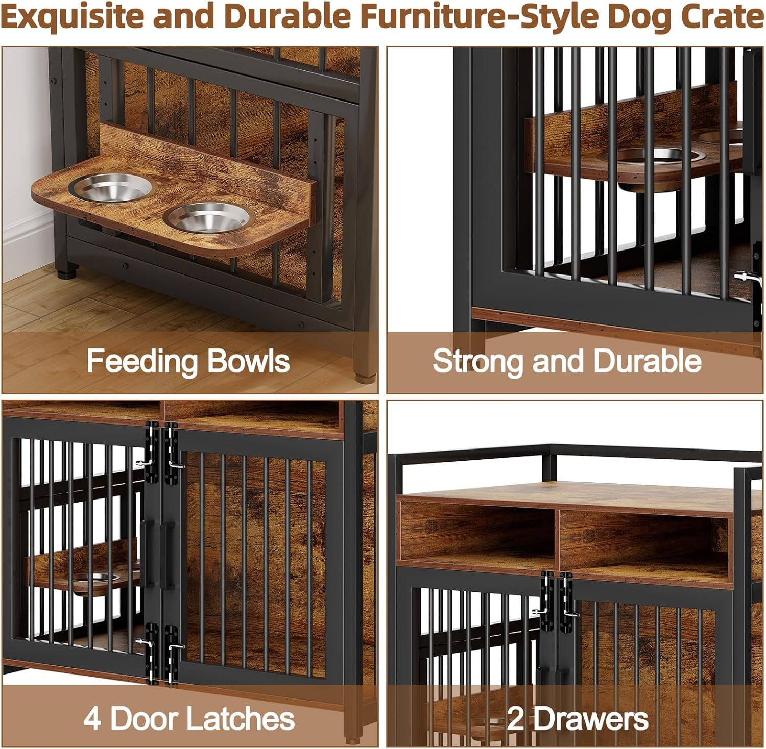 Exquisite and Durable Furniture-Style Dog Crate

Feeding Bowls

Strong and Durable

4 Door Latches

2 Drawers