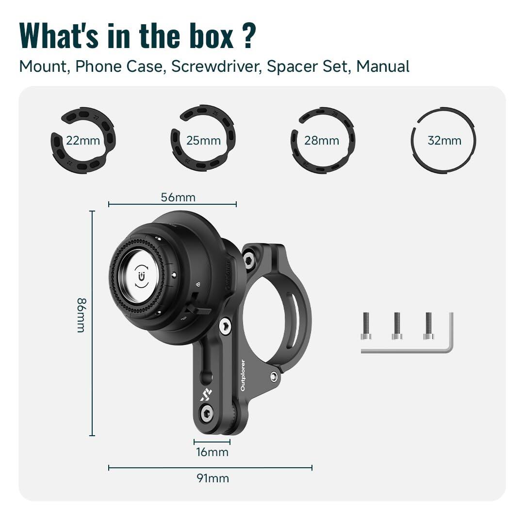 What's in the box?

Mount, Phone Case, Screwdriver, Spacer Set, Manual

22mm, 25mm, 28mm, 32mm, 56mm, 86mm, 16mm, 91mm