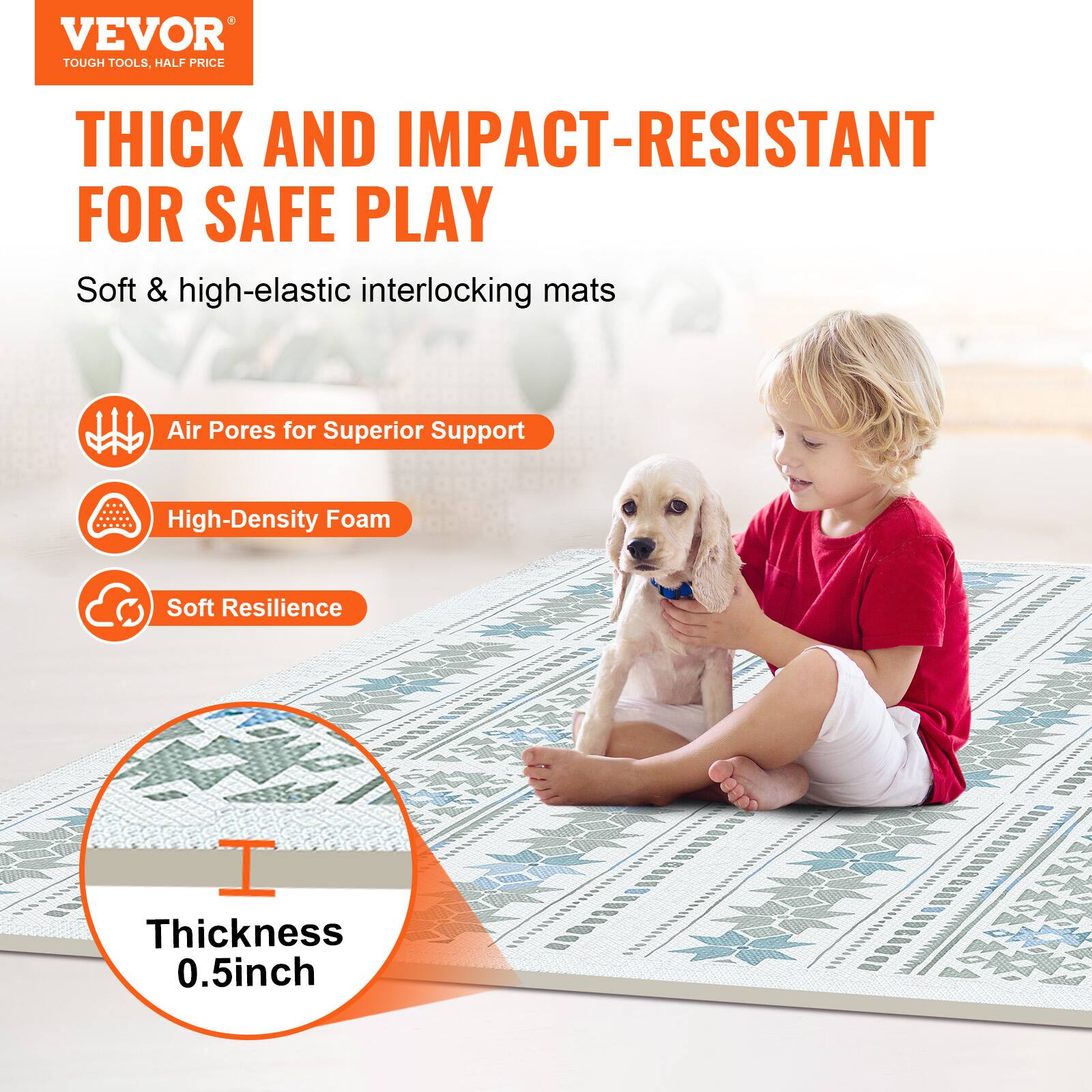 VEVOR TOUGH TOOLS, HALF PRICE
THICK AND IMPACT-RESISTANT FOR SAFE PLAY
Soft & high-elastic interlocking mats
Air Pores for Superior Support
High-Density Foam
Soft Resilience
Thickness 0.5inch