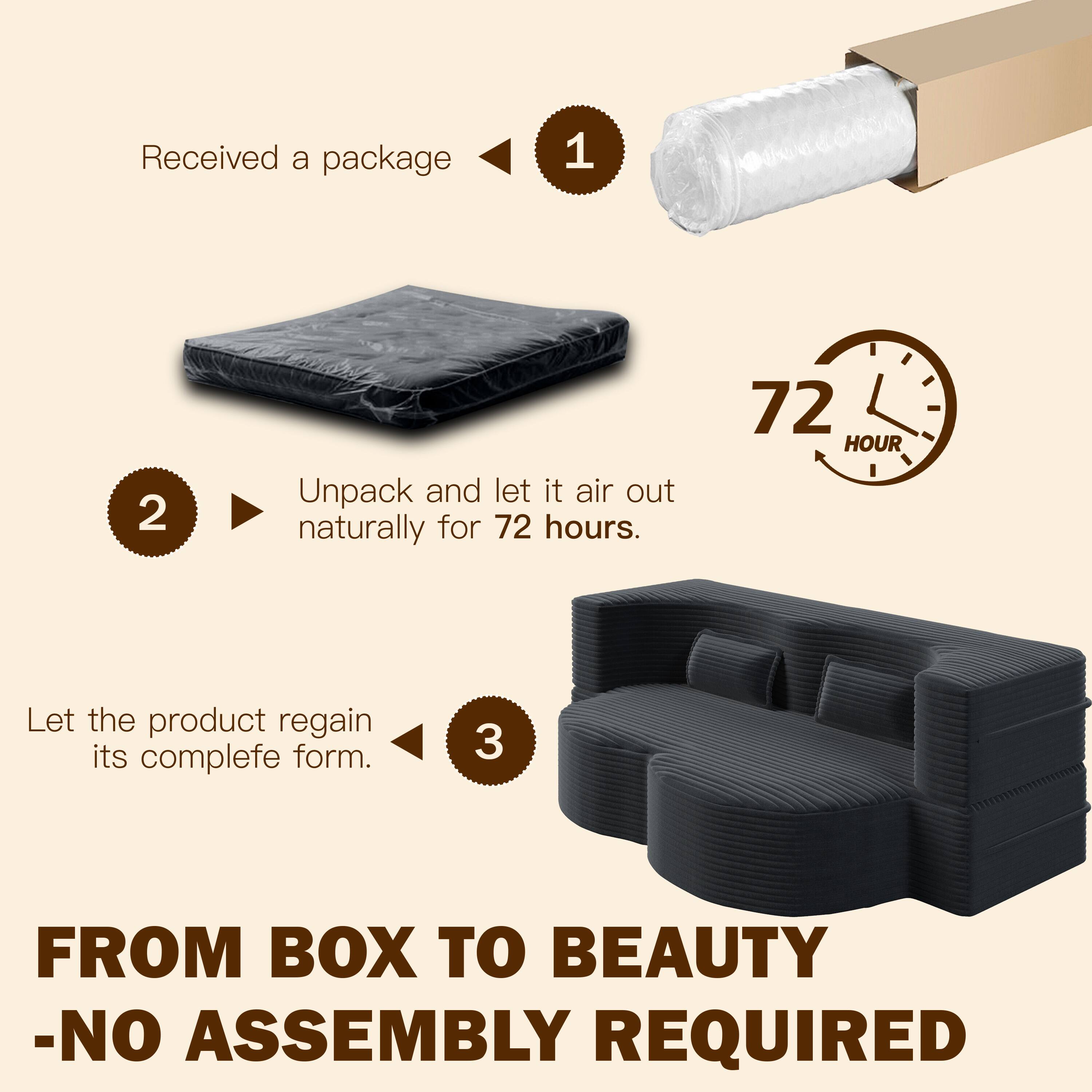 1. Received a package

2. Unpack and let it air out naturally for 72 hours.

3. Let the product regain its complete form.

FROM BOX TO BEAUTY - NO ASSEMBLY REQUIRED