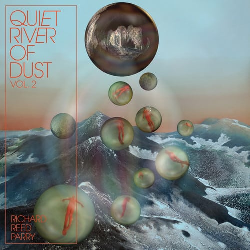 Richard Reed Parry - Quiet River Of Dust 2  - VINYL LP