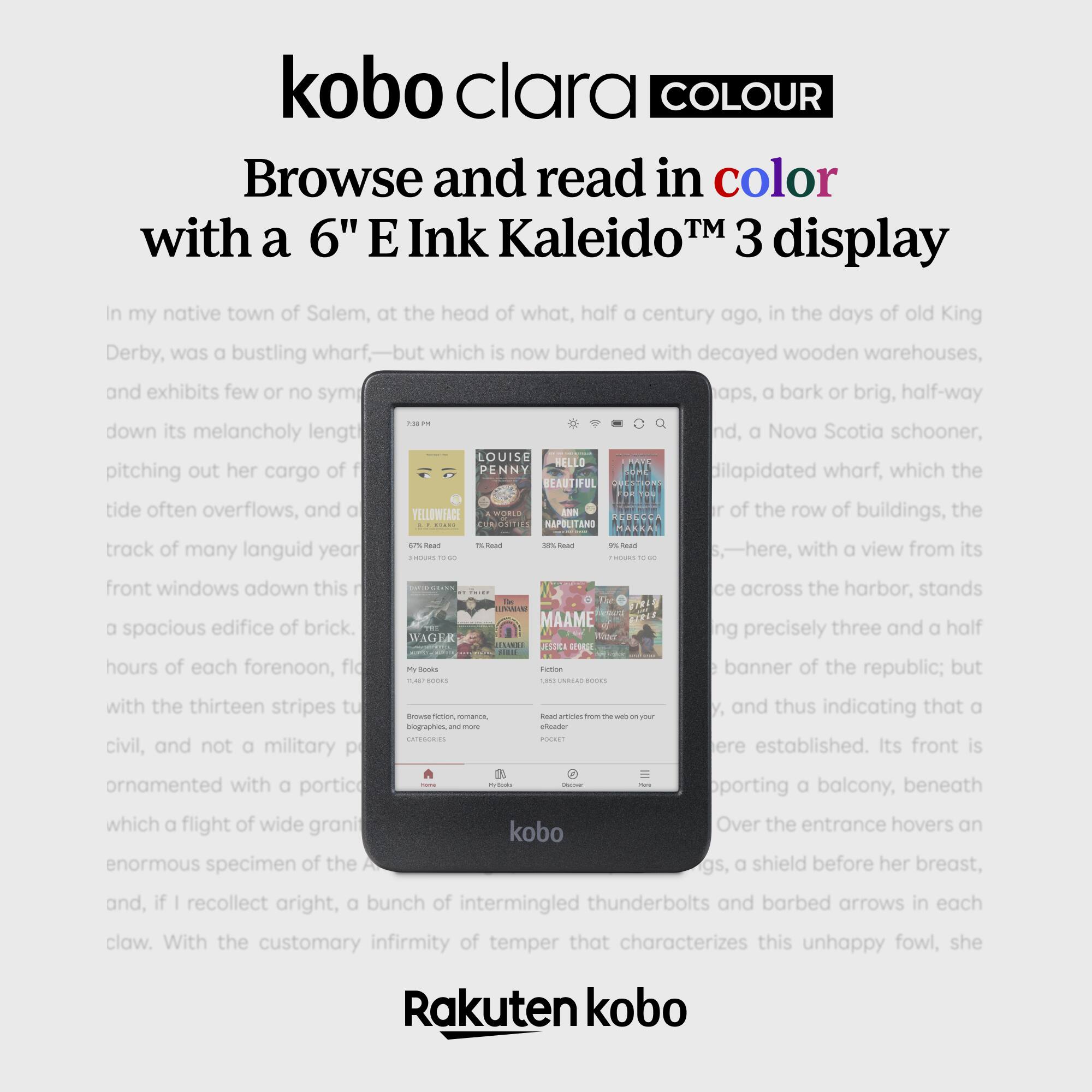 kobo clara COLOUR  
Browse and read in color TM with a 6" E Ink Kaleido 3 display  

In my native town of Salem, at the head of what, half a century ago, in the days of old King Derby, was a bustling wharf—but which is now burdened with decayed wooden warehouses, and exhibits few or no sym aps, a bark or brig, half-way down its melancholy length, a Nova Scotia schooner, LOUISE NELLO pitching out her cargo of f YELLOWWARE PENNY DAYS dilapidated wharf, which the tide often overflows, and a track of many languid year here, with a view from its front windows adown this spacious edifice of brick.  

WAGER MAAME across the harbor, stands ng precisely three and a half hours of each forenoon, flo with the thirteen stripes civil, and not a military sorati banner of the republic; but and thus indicating that ere established. Its front ornamented with portic porting balcony, beneath which flight of wide grani kobo Over the entranc