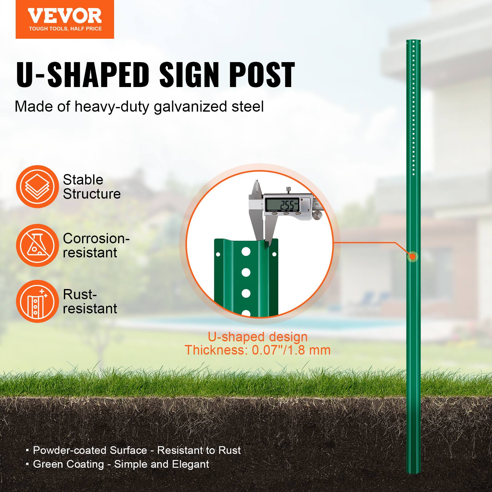 VEVOR TOUGH TOOLS. HALF PRICE U-SHAPED SIGN POST

Made of heavy-duty galvanized steel

Stable Structure

Corrosion-resistant

Rust-resistant

U-shaped design

Thickness: 0.07"/1.8 mm

Powder-coated Surface - Resistant to Rust

Green Coating - Simple and Elegant
