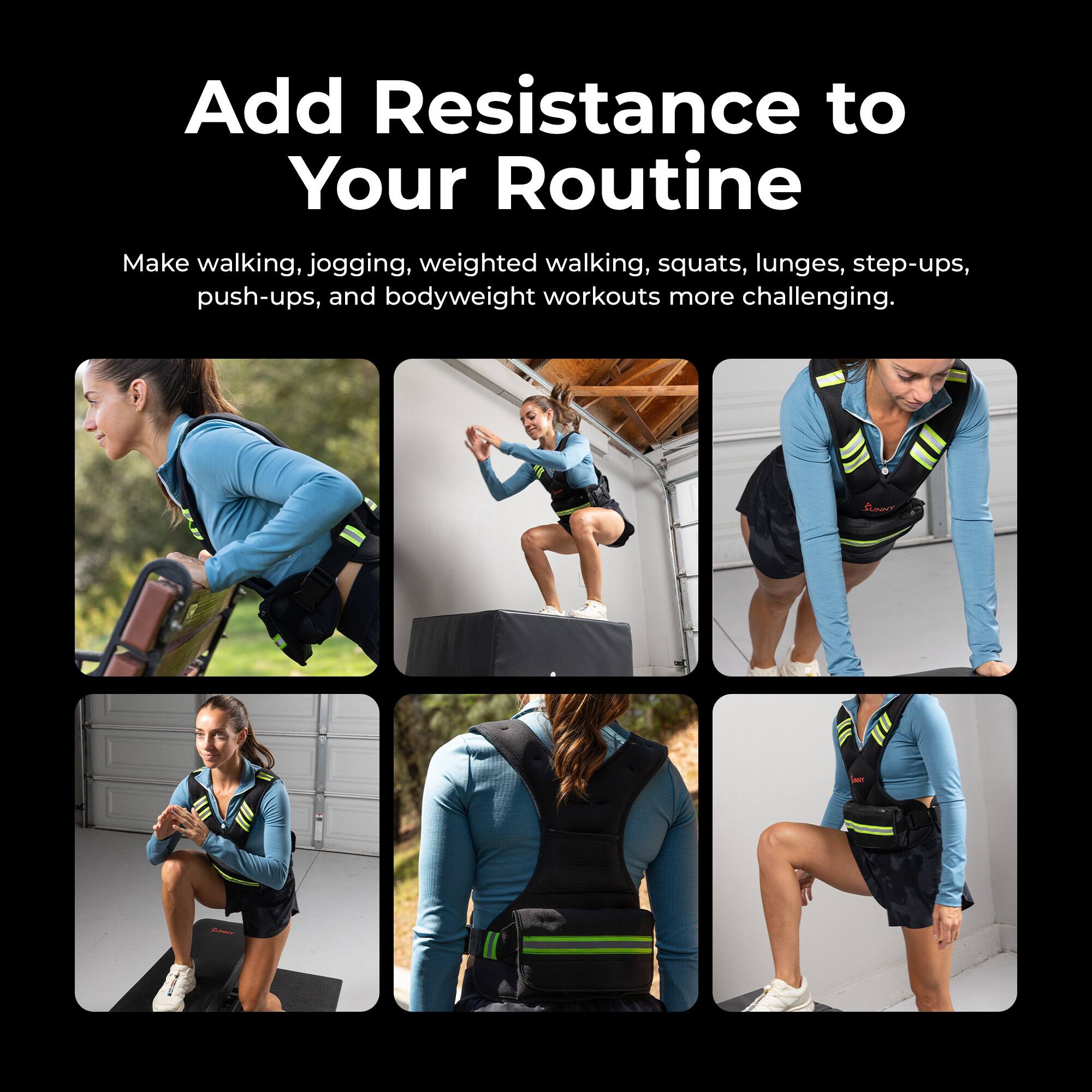 Add Resistance to Your Routine

Make walking, jogging, weighted walking, squats, lunges, step-ups, push-ups, and bodyweight workouts more challenging.