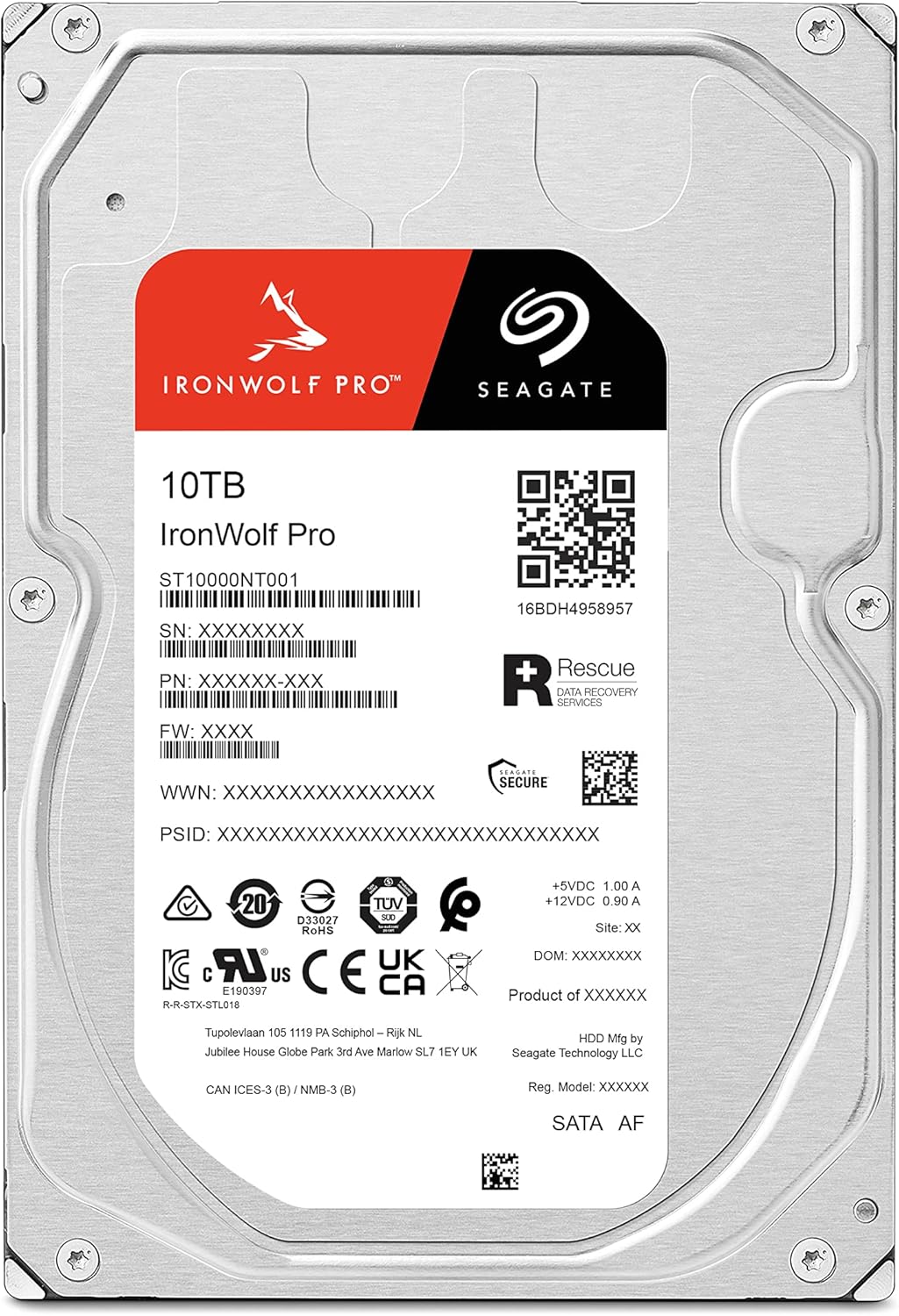 **IRONWOLF PRO**  
**SEAGATE**  

10TB  
IronWolf Pro  
ST10000NT001  
SN: XXXXXXXX  
PN: XXXXXX-XXX  
FW: XXXX  
WWN: XXXXXXXXXXXXXXXX  
PSID: XXXXXXXXXXXXXXXXXXXXXXXXXXXXXX  

16BDH4958957  

Rescue  
DATA RECOVERY SERVICES  

+5VDC 1.00 A  
+12VDC 0.90 A  
Site: XX  
DOM: XXXXXXXX  

Product of XXXXXX  
Tupolevaan 105 1119 PA Schiphol - Rij NL  
Jubilee House Globe Park 3rd Ave Marlow SL7 1EY UK  

HDD Mfg by Seagate Technology LLC  
CAN ICES-3 (B) / NMB-3 (B)  

Reg. Model: XXXXXX  
SATA AF  

**SEAGATE SECURE**  

**TUV**  
**D33027**  
**ROHS**  
**CE**  
**UK**  
**CA**  
**US**  
**E19039