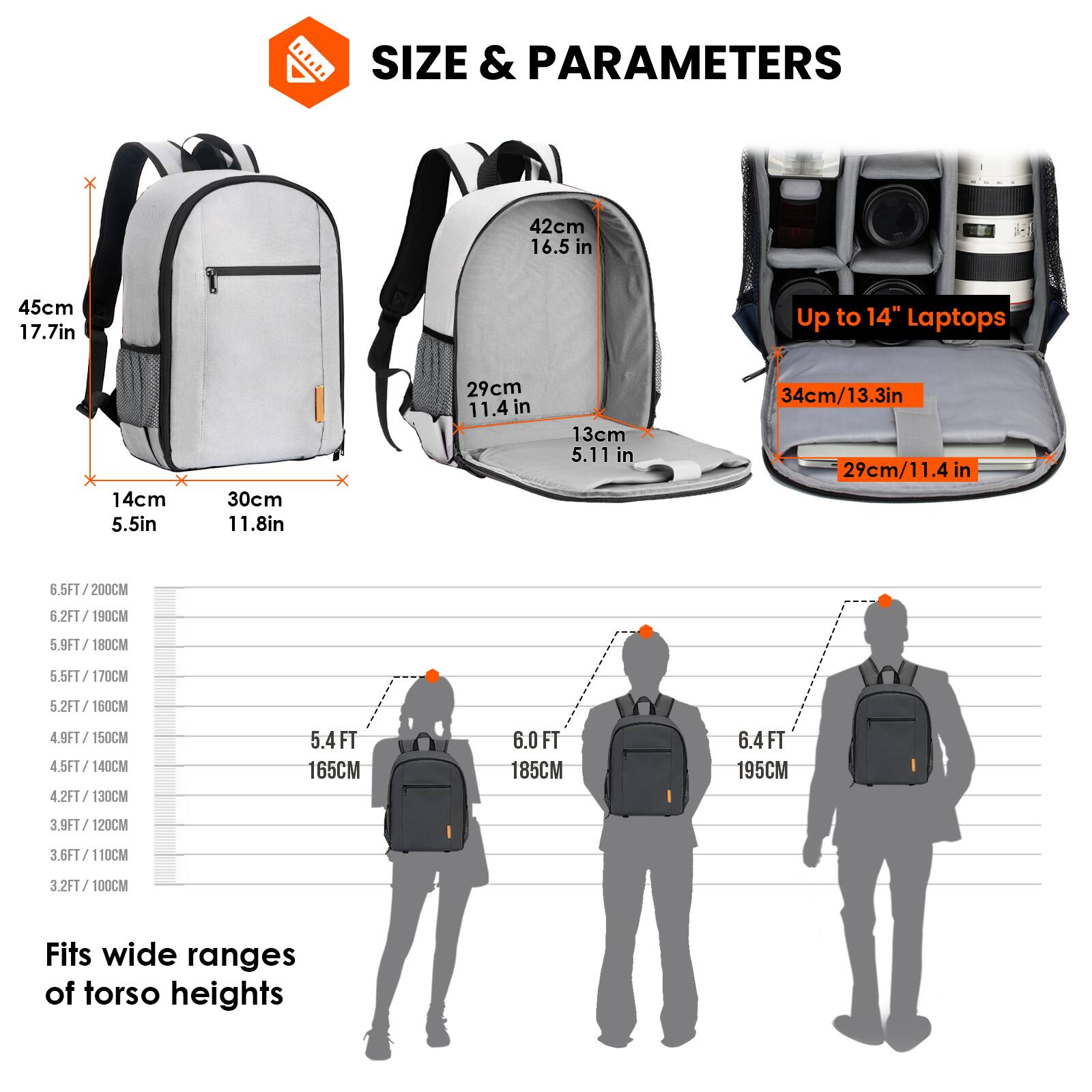**SIZE & PARAMETERS**

- **Dimensions:**
  - 45cm / 17.7in
  - 30cm / 11.8in
  - 14cm / 5.5in
  - 29cm / 11.4in
  - 13cm / 5.11in
  - 42cm / 16.5in

- **Laptop Compatibility:**
  - Up to 14" Laptops
  - 34cm / 13.3in
  - 29cm / 11.4in

- **Torso Height Fit:**
  - 6.5FT / 200CM
  - 6.2FT / 190CM
  - 5.9FT / 180CM
  - 5.5FT / 170CM
  - 5.2FT / 160CM
  - 4.9FT / 150CM
  - 4.5FT / 140CM
  - 4.2FT / 13
