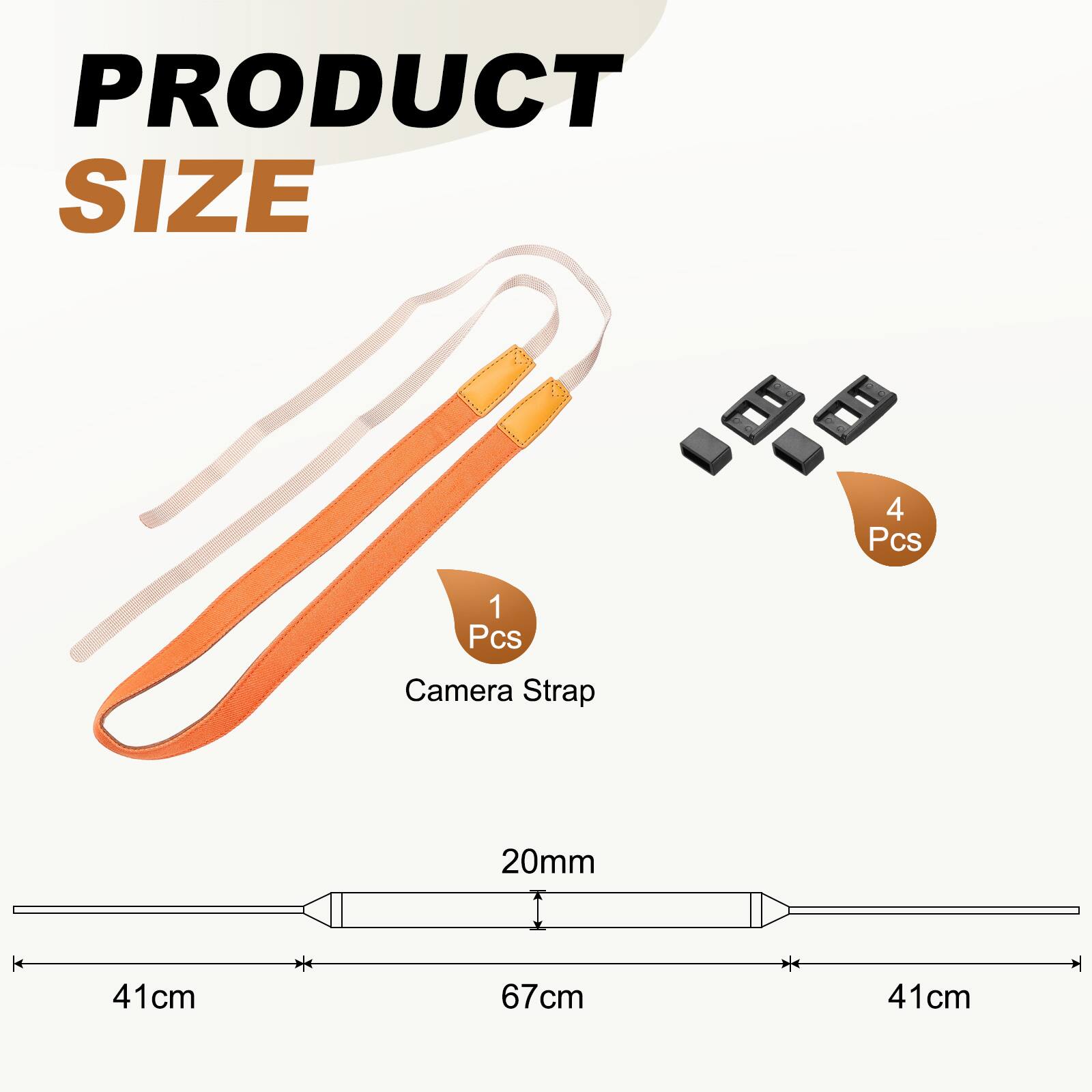 PRODUCT SIZE  
4 Pcs  
1 Pcs Camera Strap  
20mm  
41cm  
67cm  
41cm
