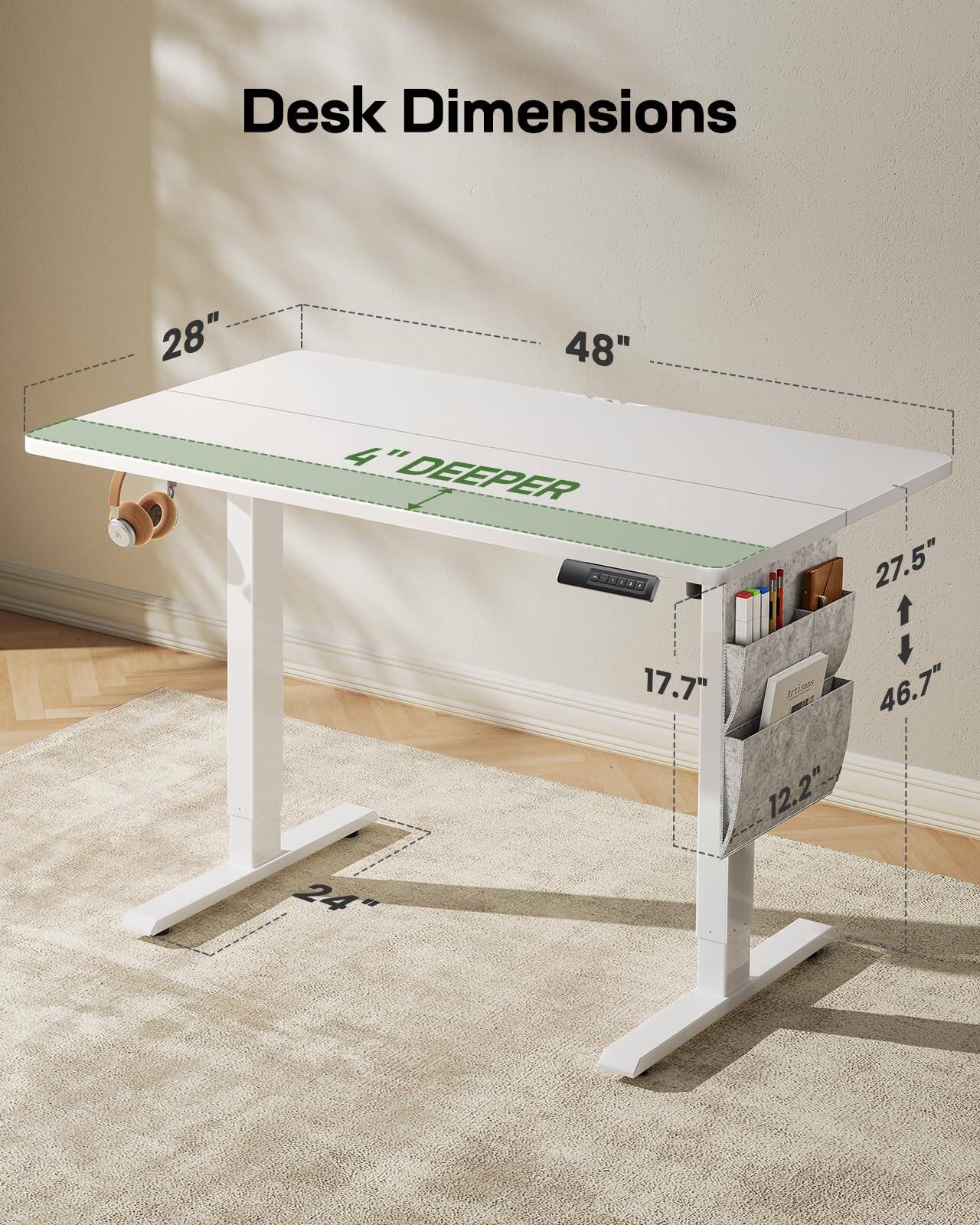 Desk Dimensions  
28" x 48"  
4" DEEPER  
27.5" x 17.7" x 46.7" x 12.2"