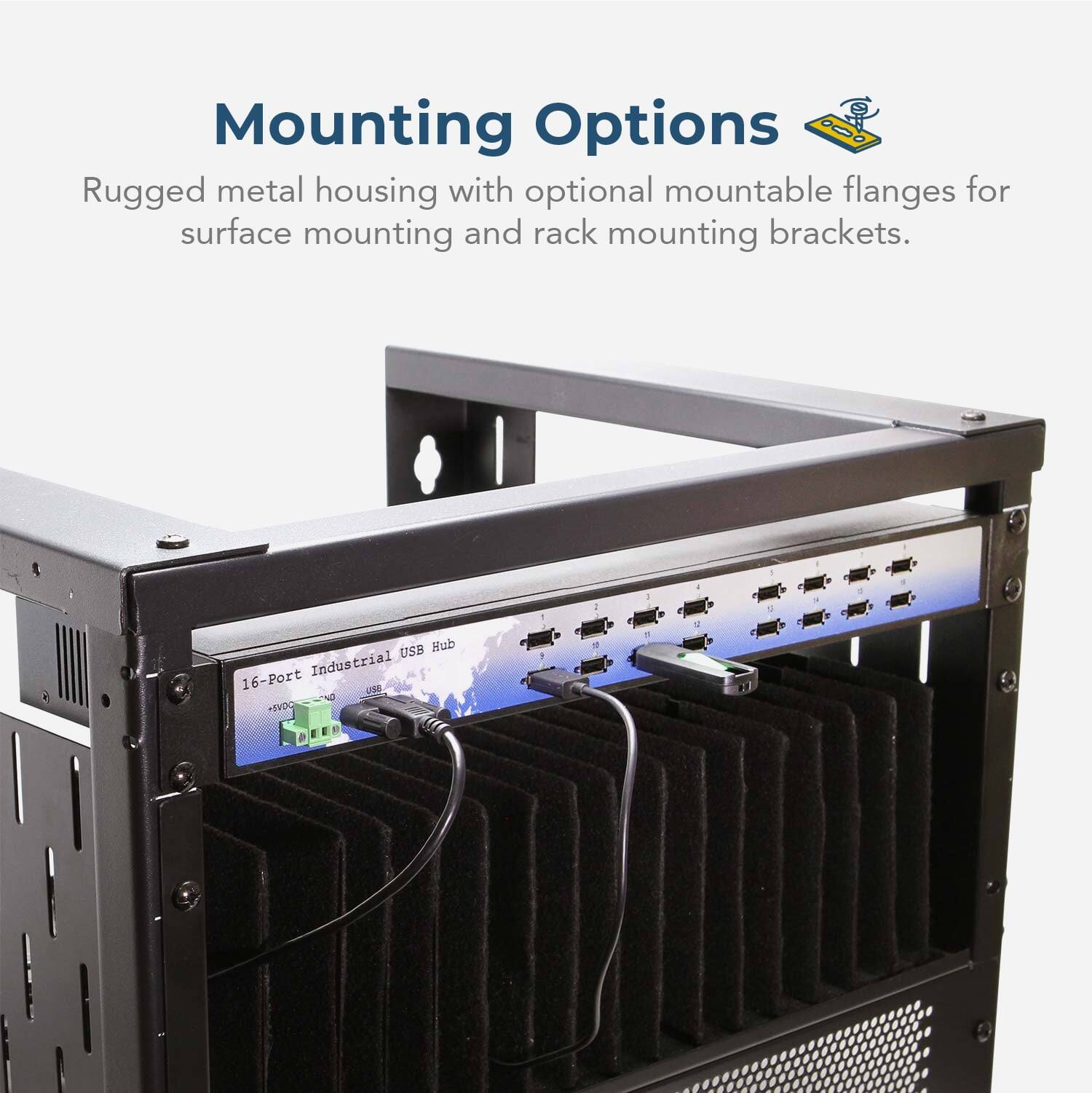 Mounting Options  
Rugged metal housing with optional mountable flanges for surface mounting and rack mounting brackets.  

USB Hub Industrial 16-Port  
6 +EVdC