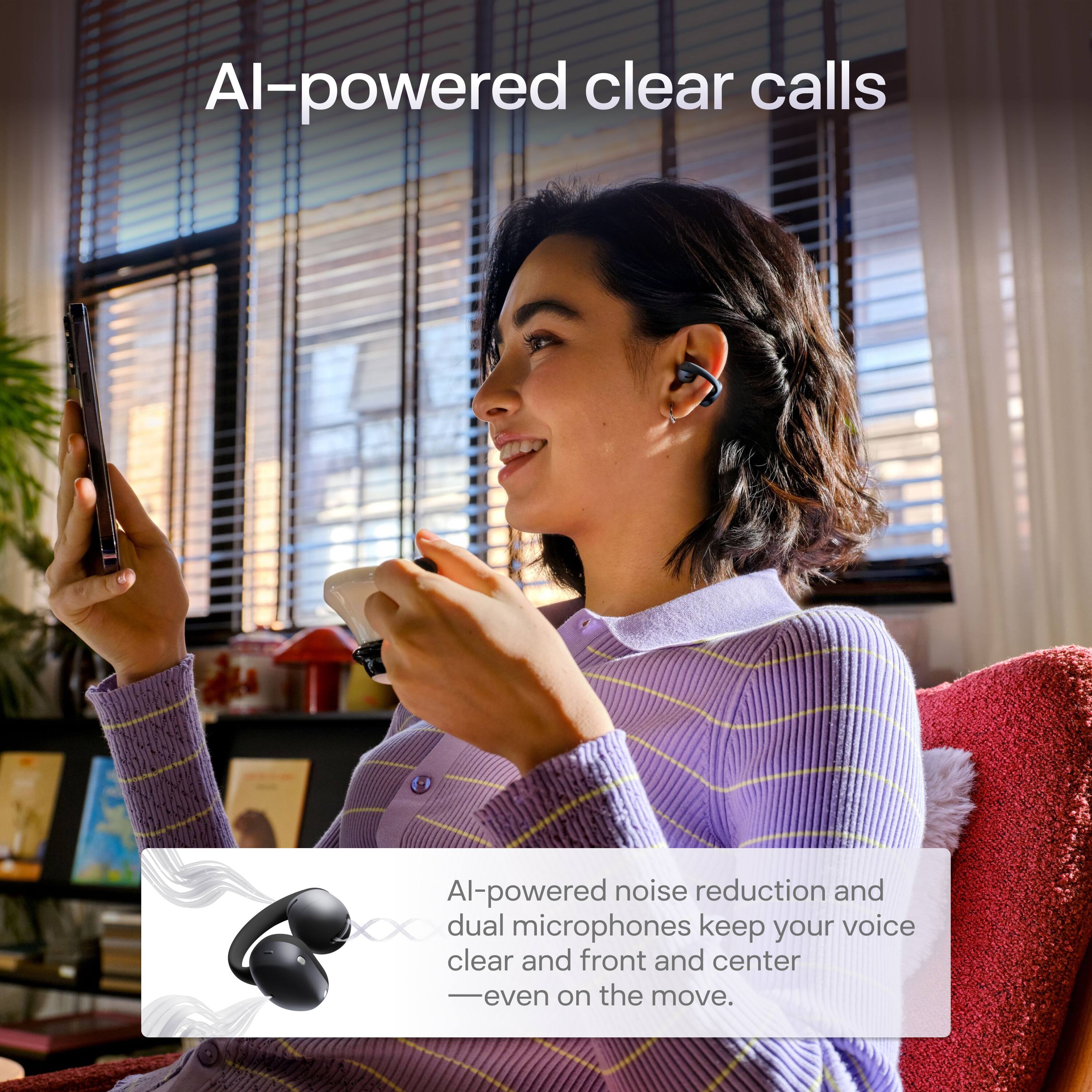 AI-powered clear calls  
AI-powered noise reduction and dual microphones keep your voice clear and front and center - even on the move.
