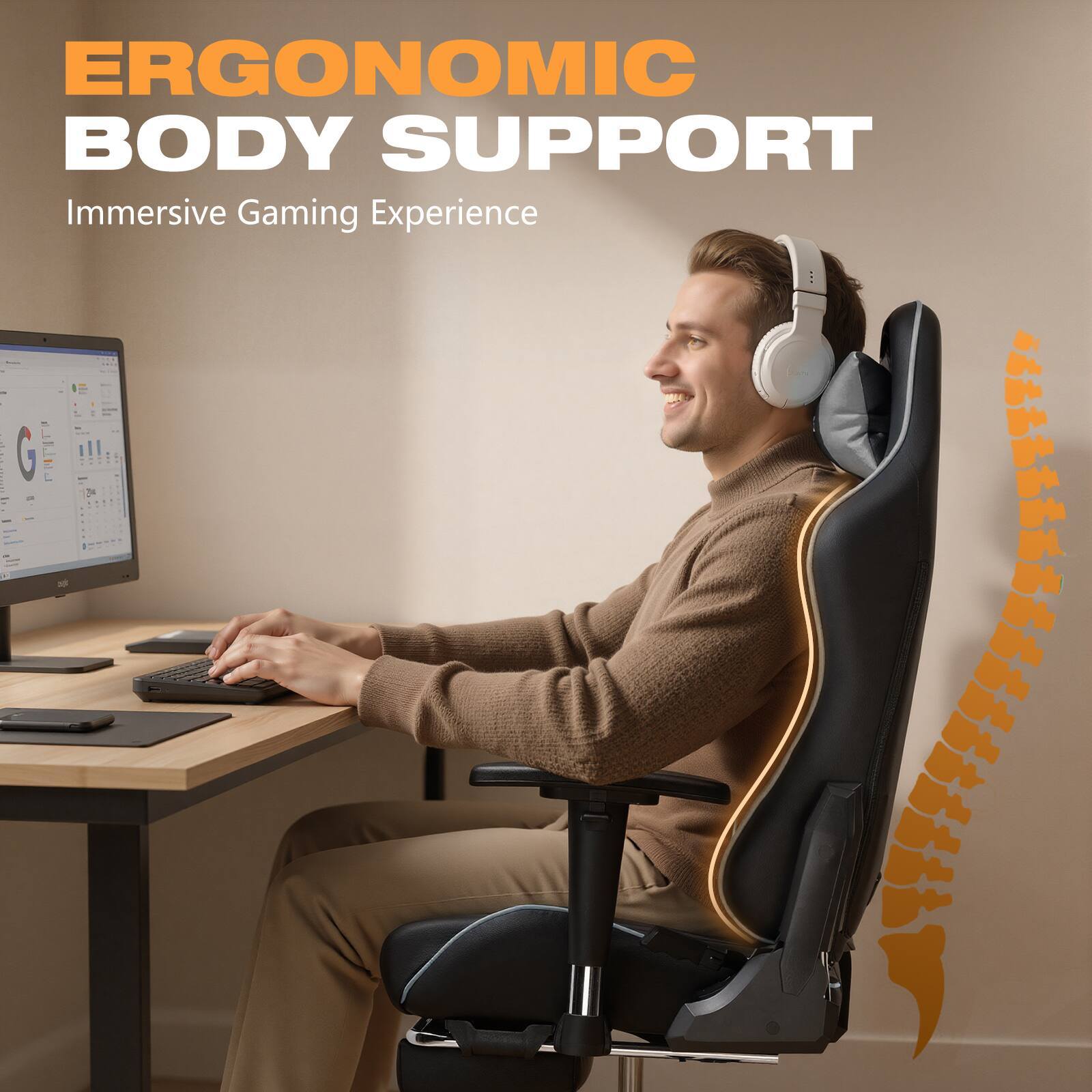 ERGONOMIC BODY SUPPORT  
Immersive Gaming Experience