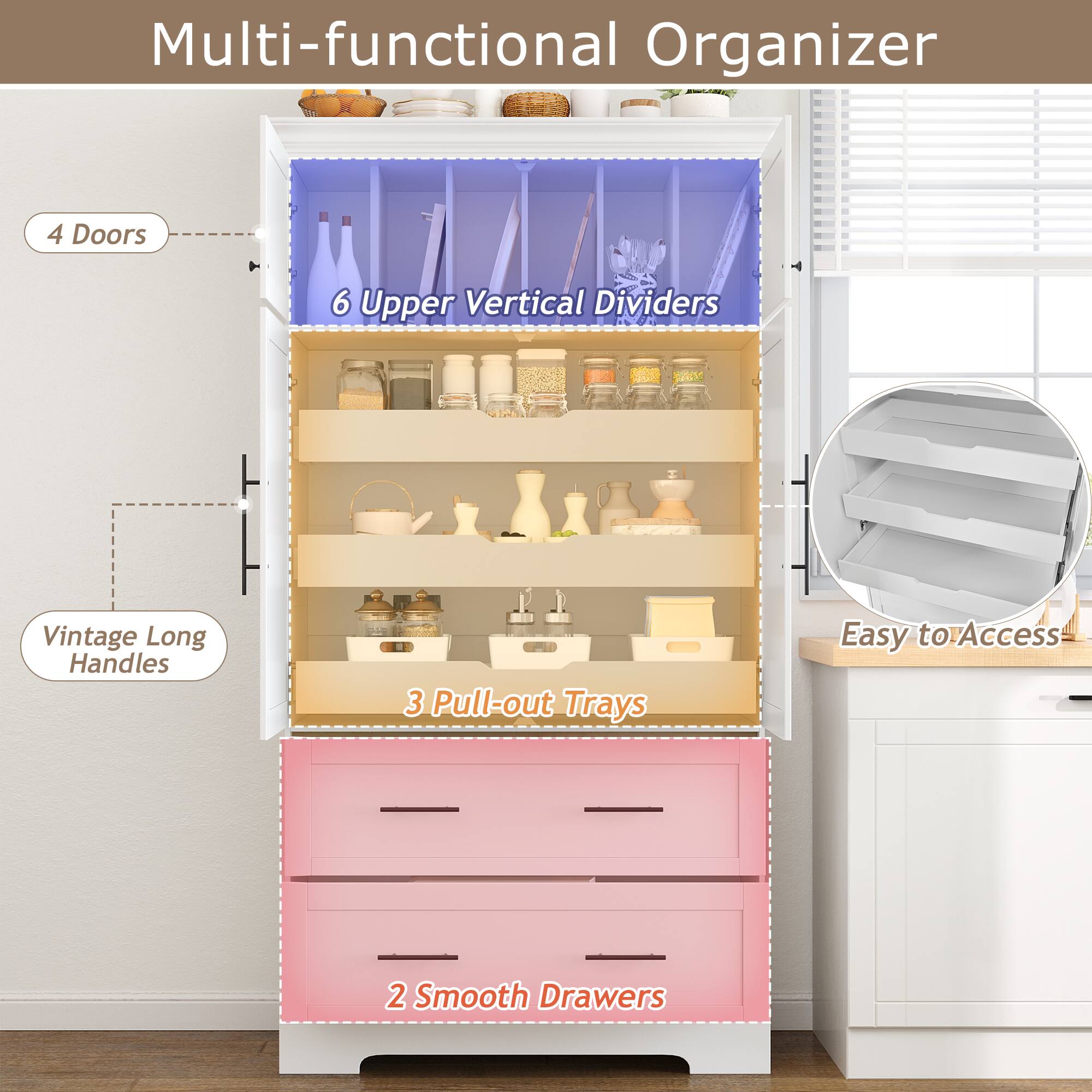 Multi-functional Organizer  
4 Doors  
6 Upper Vertical Dividers  
Vintage Long Handles  
3 Pull-out Trays  
2 Smooth Drawers