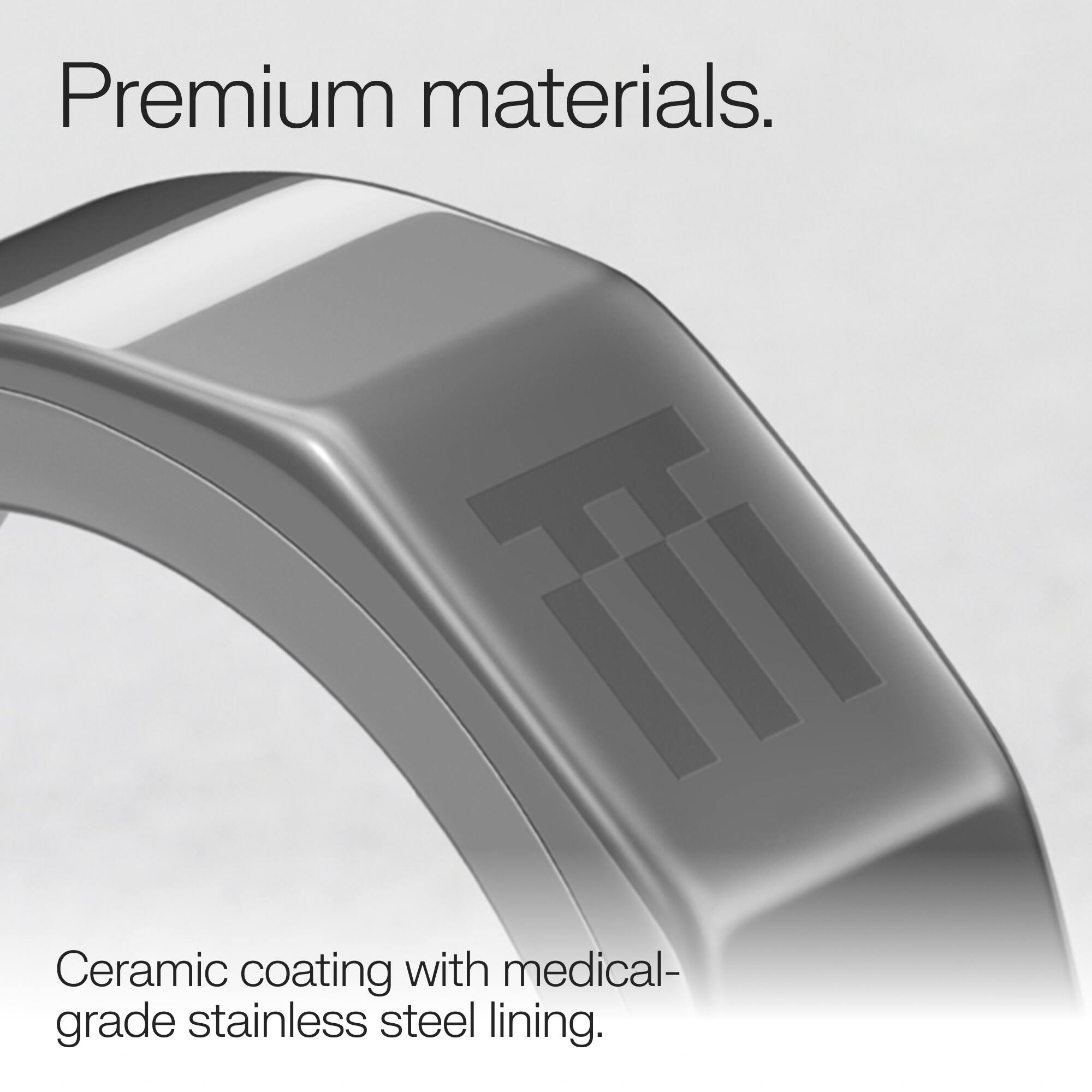 Premium materials.  
Ceramic coating with medical-grade stainless steel lining.