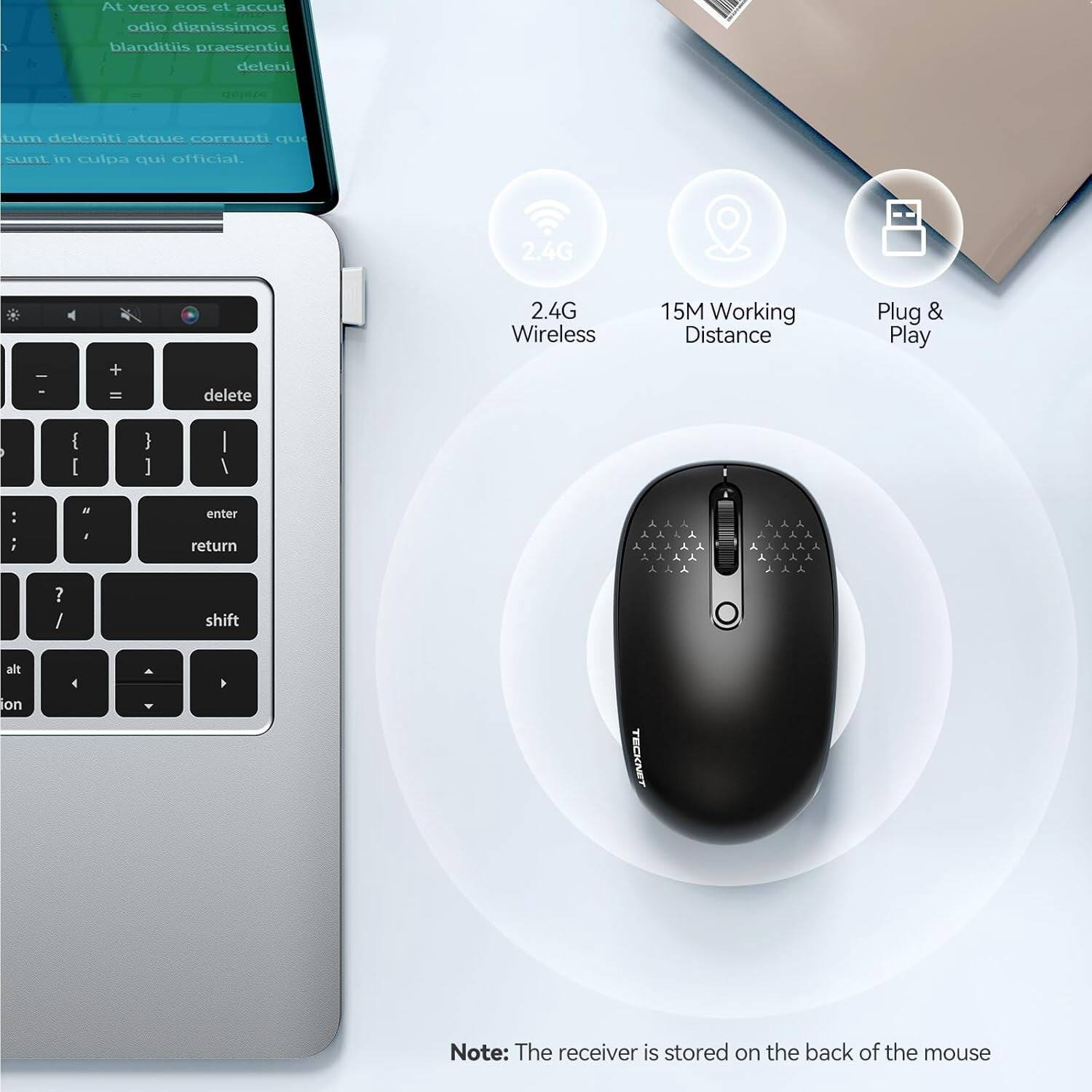 At vero eos et accus
1
odio dignissimos ( blanditiis praesentiu deleni.
tum deleniti atque corrupti qu sunt in culpa qui official.
2.4G
-
+ =
delete
2.4G Wireless
15M Working Distance
Plug & Play
[
]
:
" ,
enter return
? /
shift
alt on
)
TECKNET
Note: The receiver is stored on the back of the mouse