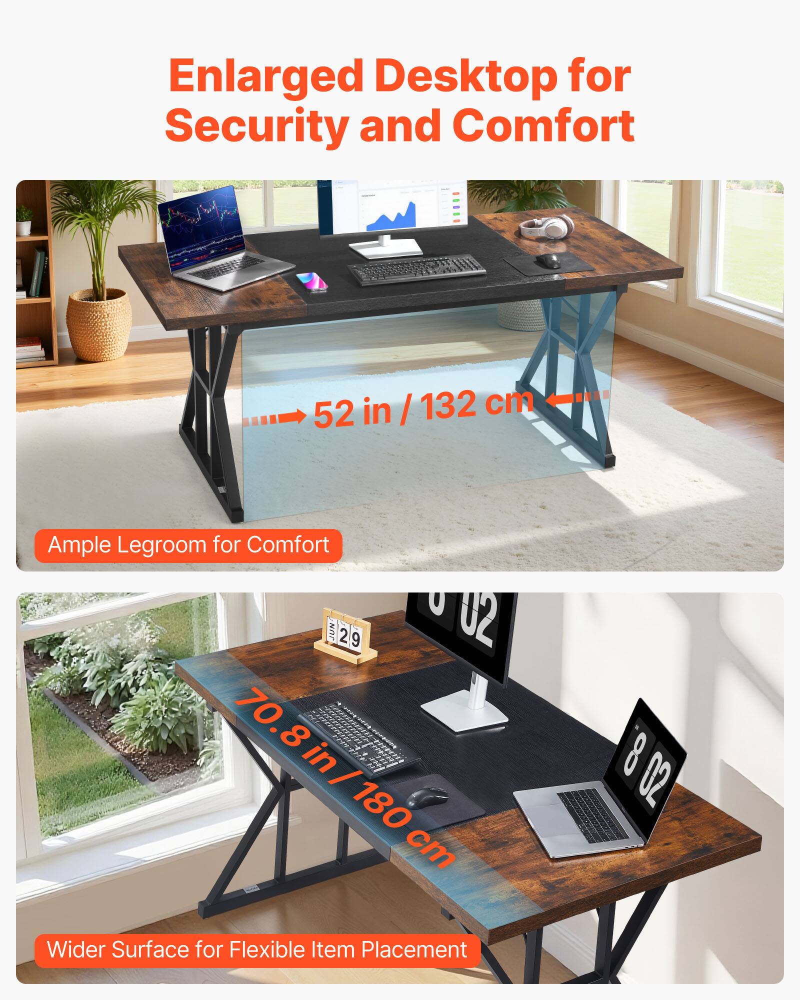 Enlarged Desktop for Security and Comfort

52 in / 132 cm

Ample Legroom for Comfort

70.8 in / 180 cm

Wider Surface for Flexible Item Placement