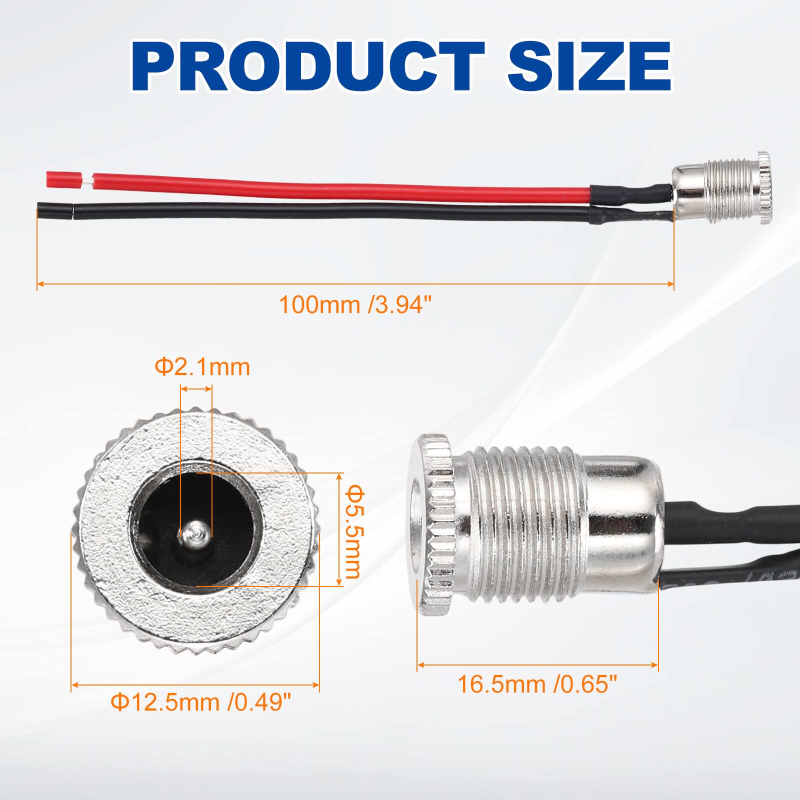 PRODUCT SIZE

100mm / 3.94"

Φ2.1mm

Φ5.5mm

Φ12.5mm / 0.49"

16.5mm / 0.65"