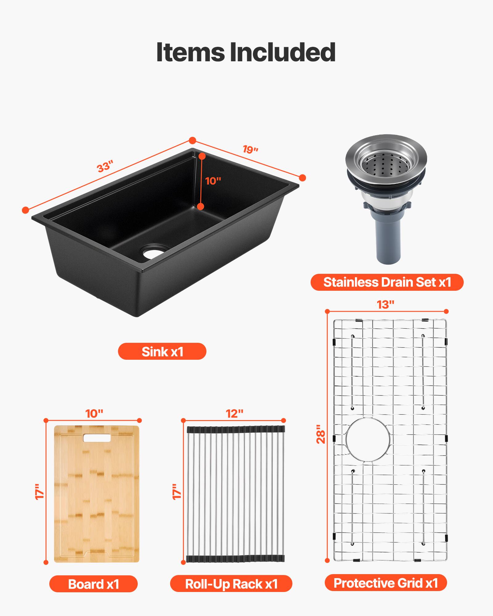 Items Included

- 33" x 10" x 19" Stainless Drain Set x1
- 13" x 10" x 12" x 28" Sink x1
- 10" x 17" Board x1
- 12" x 17" Roll-Up Rack x1
- 13" x 28" Protective Grid x1