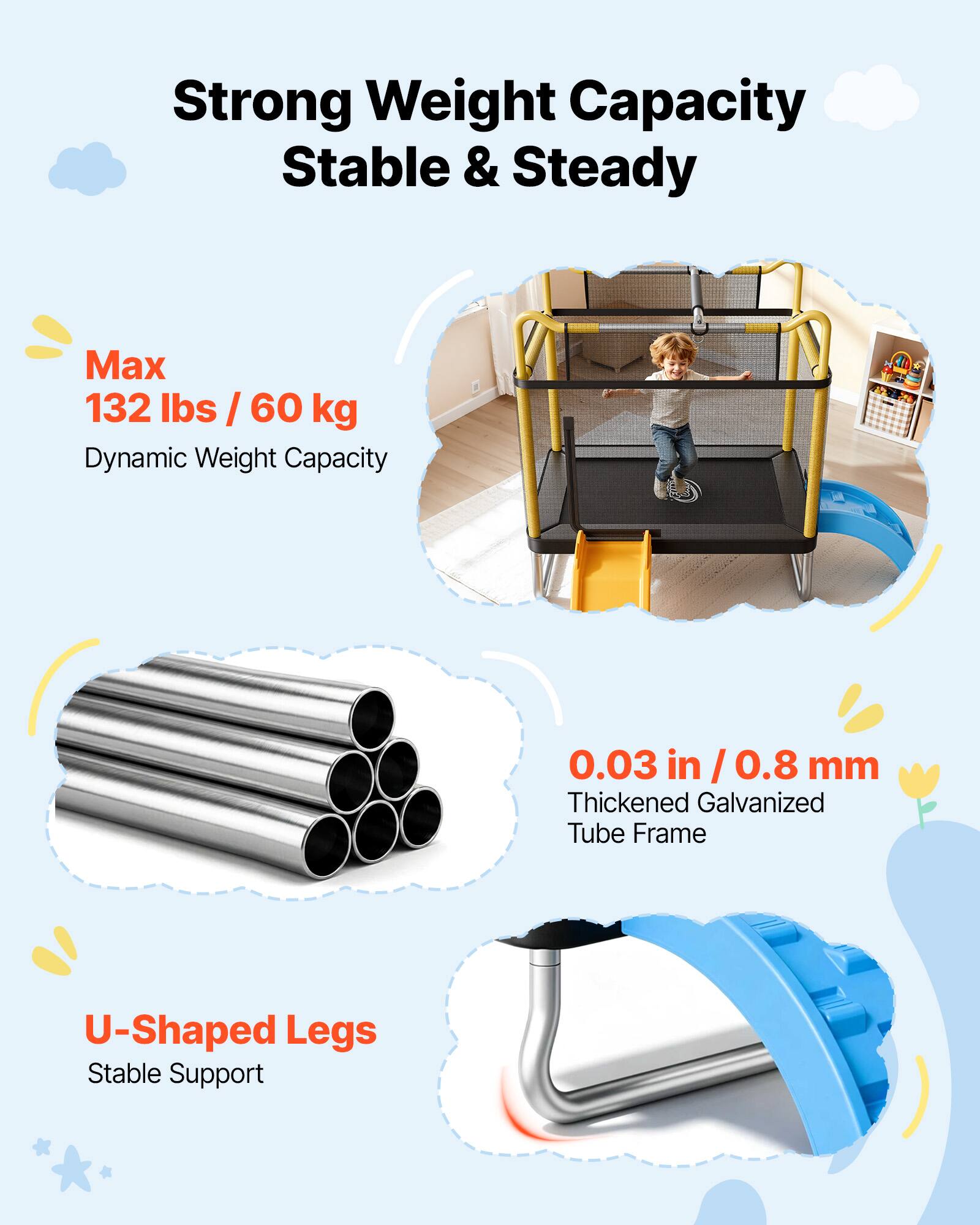 Strong Weight Capacity  
Stable & Steady  

Max 132 lbs / 60 kg  
Dynamic Weight Capacity  

0.03 in / 0.8 mm  
Thickened Galvanized Tube Frame  

U-Shaped Legs  
Stable Support