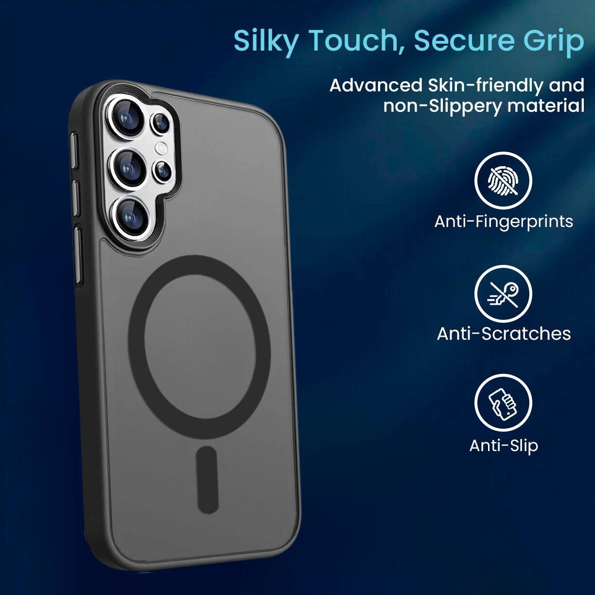 Silky Touch, Secure Grip  
Advanced Skin-friendly and non-Slippery material  
Anti-Fingerprints  
Anti-Scratches  
Anti-Slip