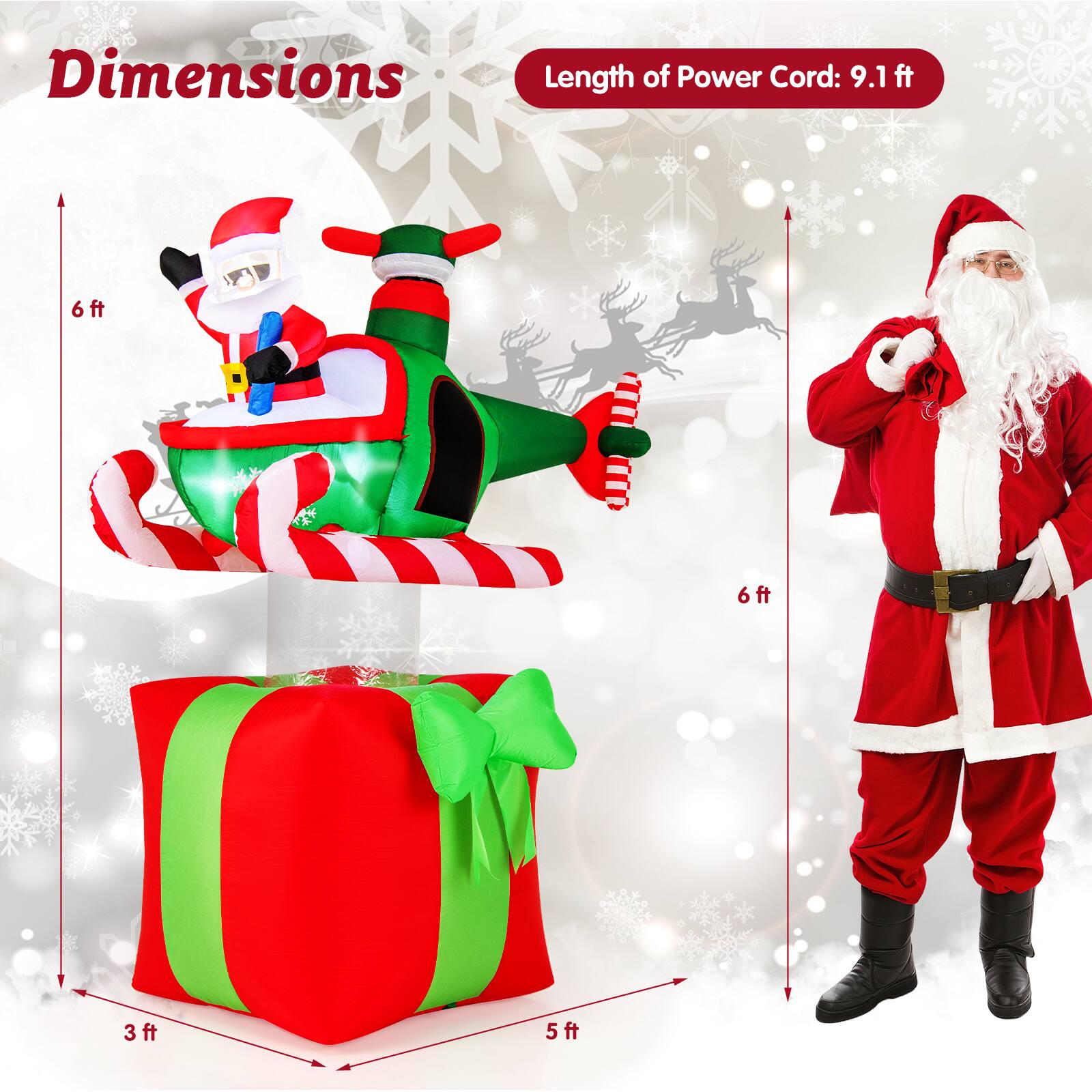Dimensions  
Length of Power Cord: 9.1 ft  

- Santa Claus on Sleigh: 6 ft (height) x 6 ft (width)  
- Gift Box: 3 ft (width) x 5 ft (height)  
- Santa Claus Costume: 6 ft (height) x 5 ft (width)