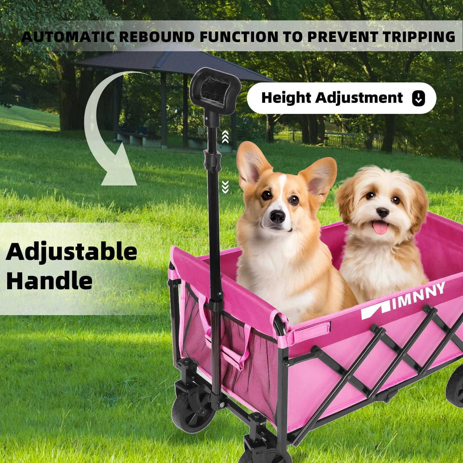 AUTOMATIC REBOUND FUNCTION TO PREVENT TRIPPING

Adjustable Handle

Height Adjustment

IMNNY