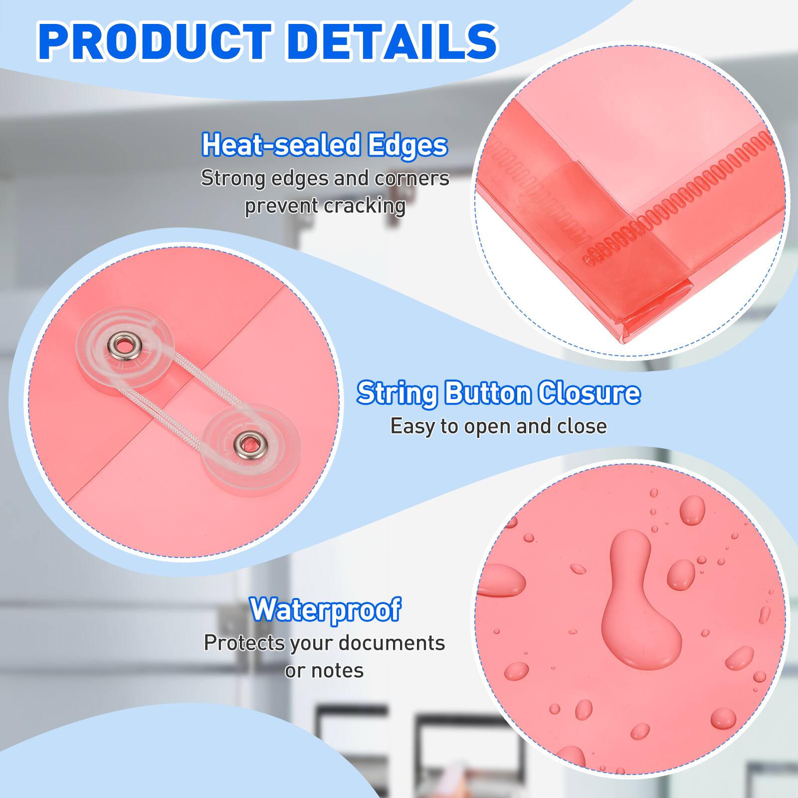PRODUCT DETAILS

Heat-sealed Edges
Strong edges and corners prevent cracking

String Button Closure
Easy to open and close

Waterproof
Protects your documents or notes