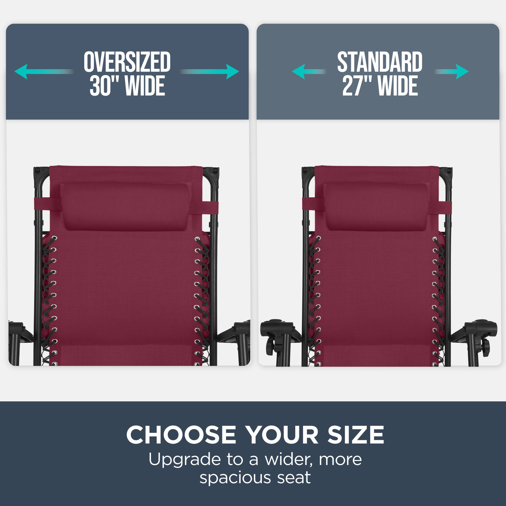 Oversized 30" Wide  
Standard 27" Wide  
Choose Your Size  
Upgrade to a wider, more spacious seat