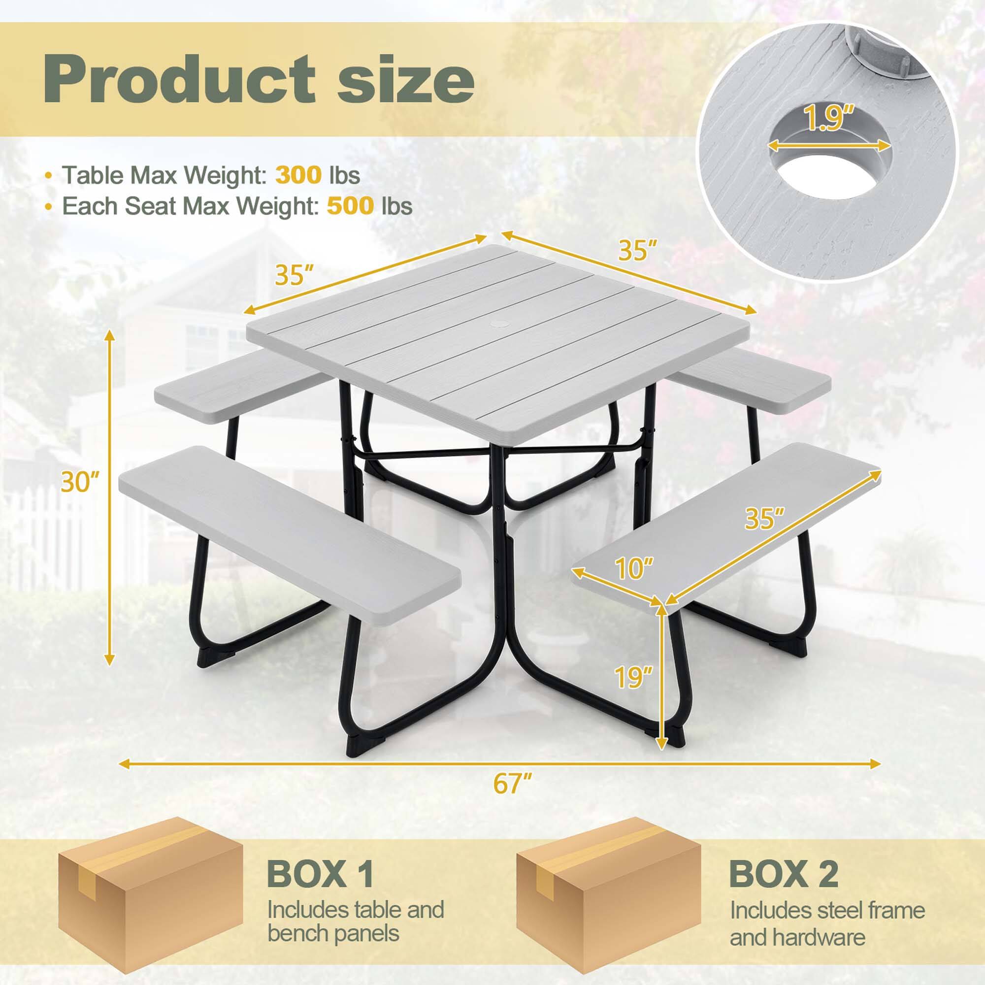 Product size

Table Max Weight: 300 lbs
Each Seat Max Weight: 500 lbs
35" 35" 30" 35" 10" 19" 67"

BOX 1 Includes table and bench panels
BOX 2 Includes steel frame and hardware
