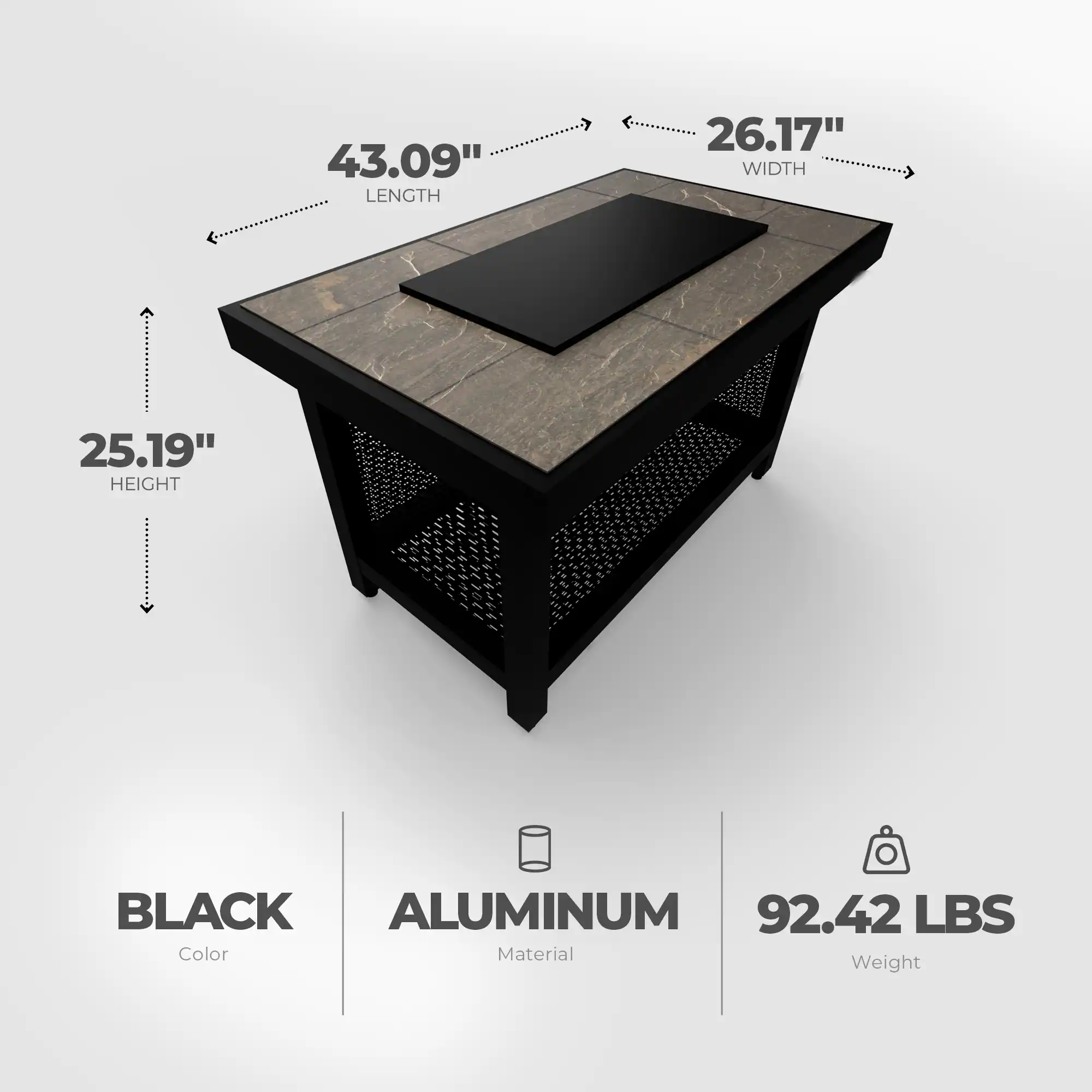 43.09" LENGTH  
26.17" WIDTH  
25.19" HEIGHT  
BLACK  
ALUMINUM  
92.42 LBS  

Color  
Material  
Weight