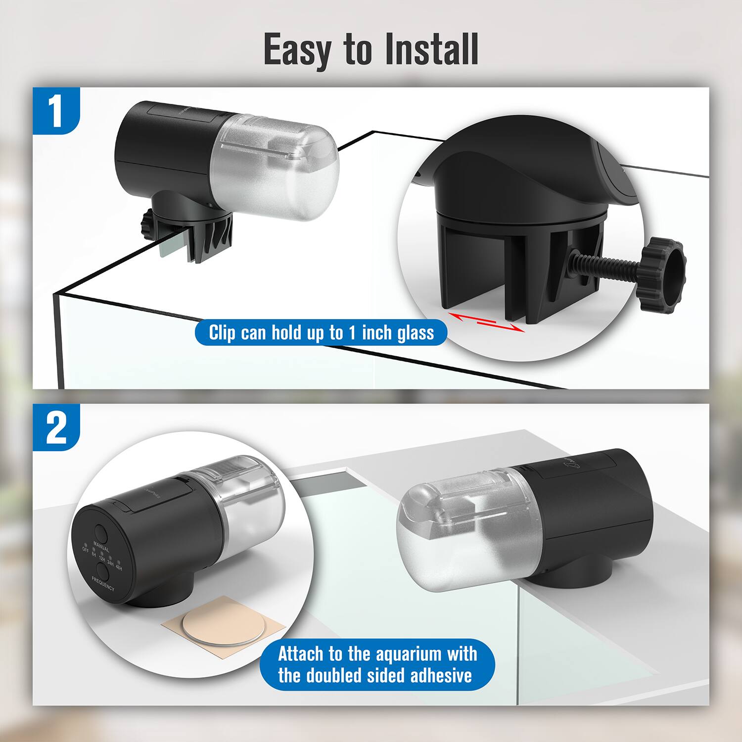 Easy to Install

1. Clip can hold up to 1 inch glass

2. Attach to the aquarium with the double-sided adhesive