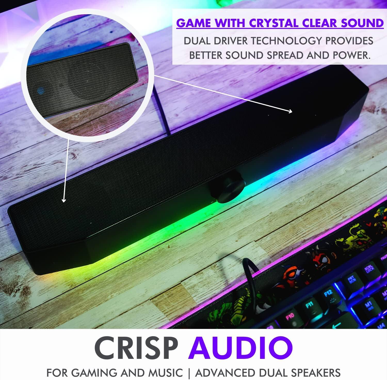 GAME WITH CRYSTAL CLEAR SOUND  
DUAL DRIVER TECHNOLOGY PROVIDES BETTER SOUND SPREAD AND POWER.

CRISP AUDIO  
FOR GAMING AND MUSIC | ADVANCED DUAL SPEAKERS