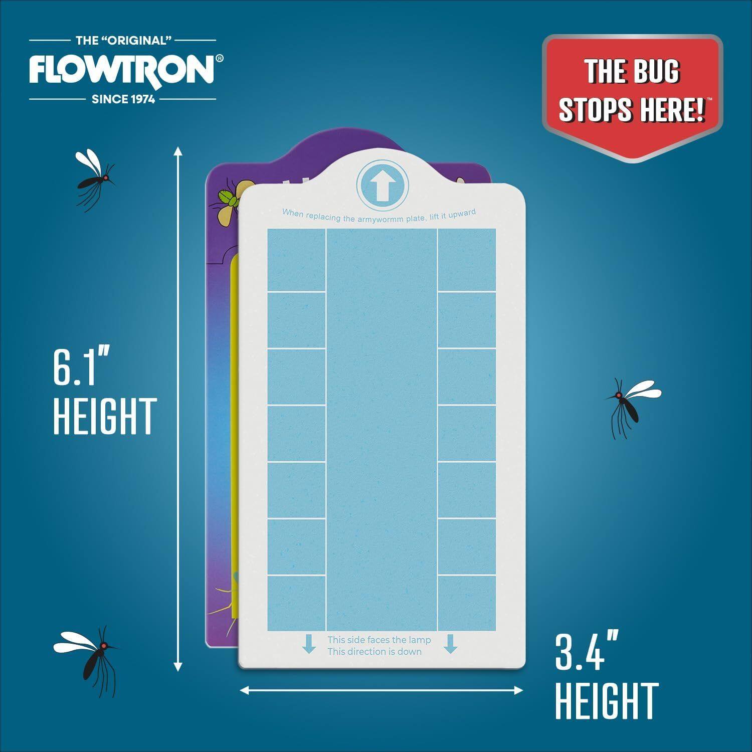 THE "ORIGINAL" FLOWTRON SINCE 1974  
THE BUG STOPS HERE!  

When replacing the armyworm plate, lift it upward.  
This side faces the lamp. This direction is down.  

6.1" HEIGHT  
3.4" HEIGHT