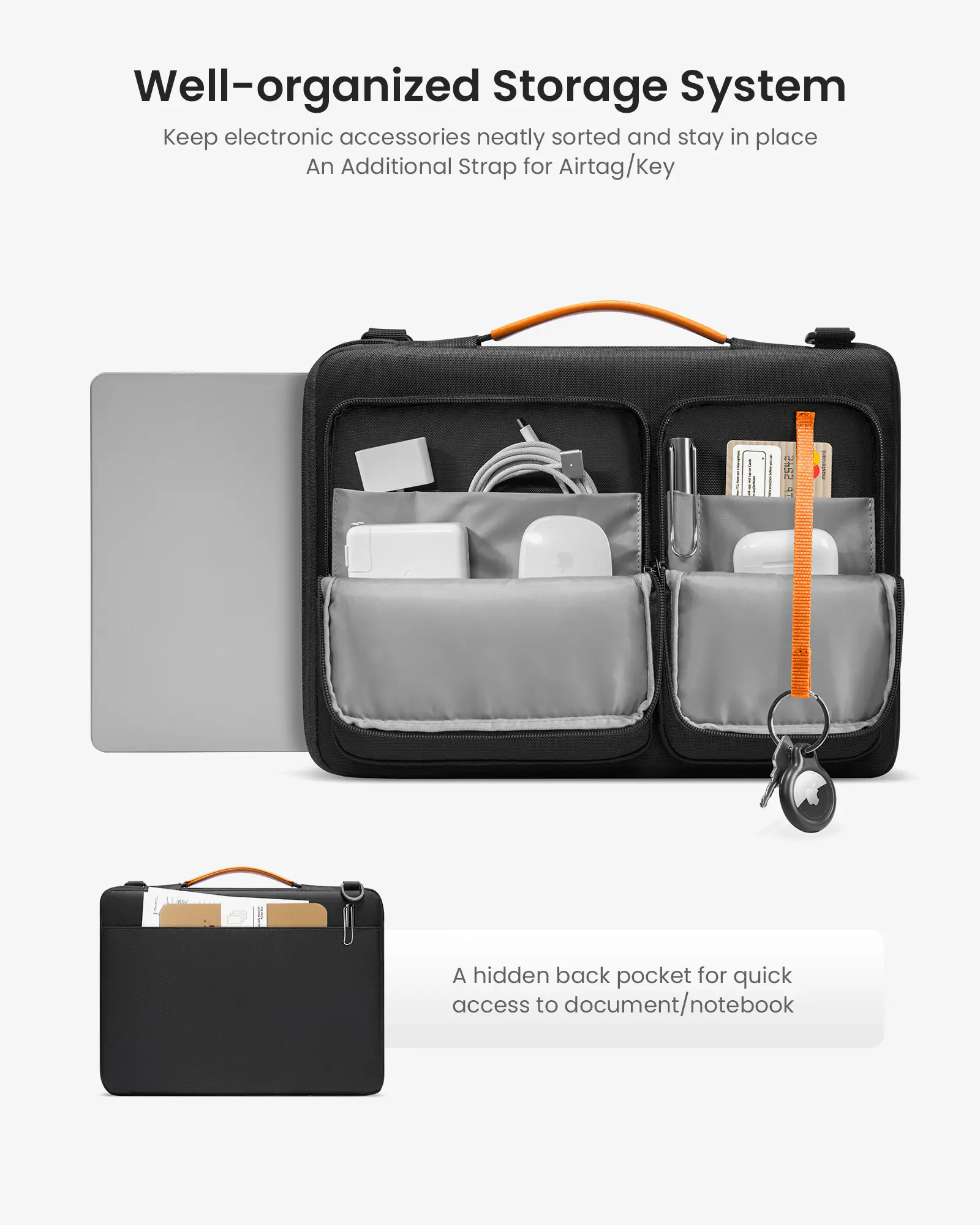 Well-organized Storage System: Keep electronic accessories neatly sorted and stay in place. An Additional Strap for Airtag/Key. A hidden back pocket for quick access to document/notebook.