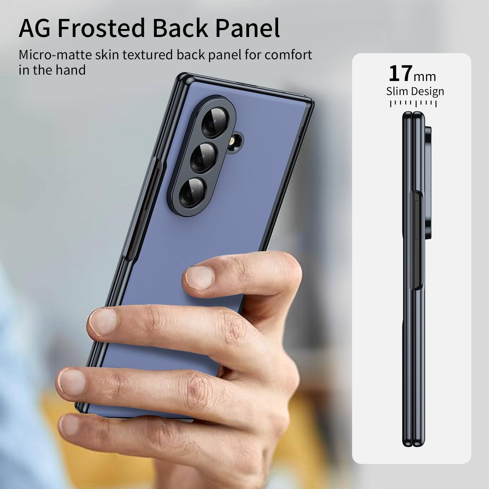 AG Frosted Back Panel

Micro-matte skin textured back panel for comfort in the hand

17 mm Slim Design