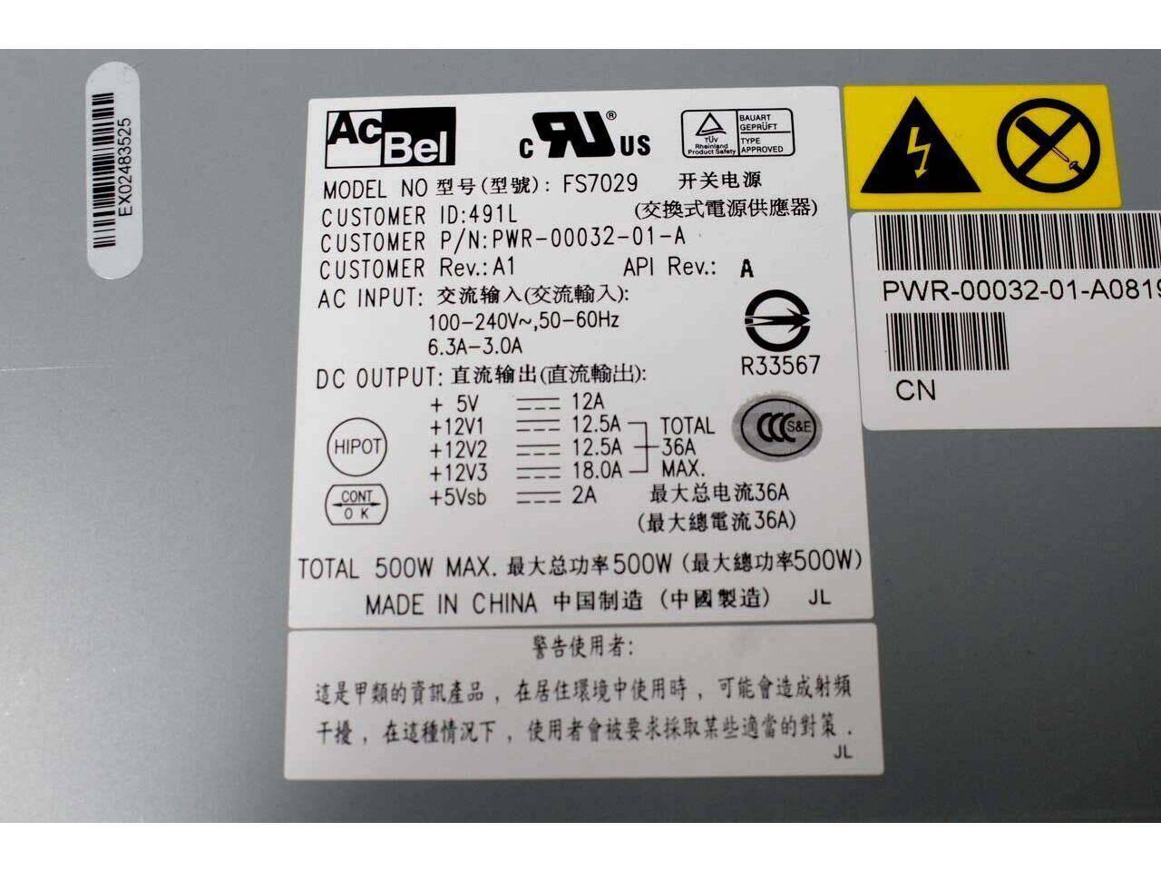 EX02483525  
SAUART Ac Bel  
LR US Promust FUV Calaty APPROVED  
TYPE MODEL NO: FS7029  
CUSTOMER ID: 491L  
CUSTOMER P/N: PWR-00032-01-A  
CUSTOMER Rev.: A1  
API Rev.: A  
AC INPUT: 100-240V~, 50-60Hz 6.3A-3.0A  
DC OUTPUT:  
+5V 12A  
+12V1 12.5A  
+12V2 12.5A  
+12V3 18.0A  
-5Vsb 2A  
TOTAL S&E HIPOT 36A  
TOTAL 500W MAX.  
MADE IN CHINA  
JL