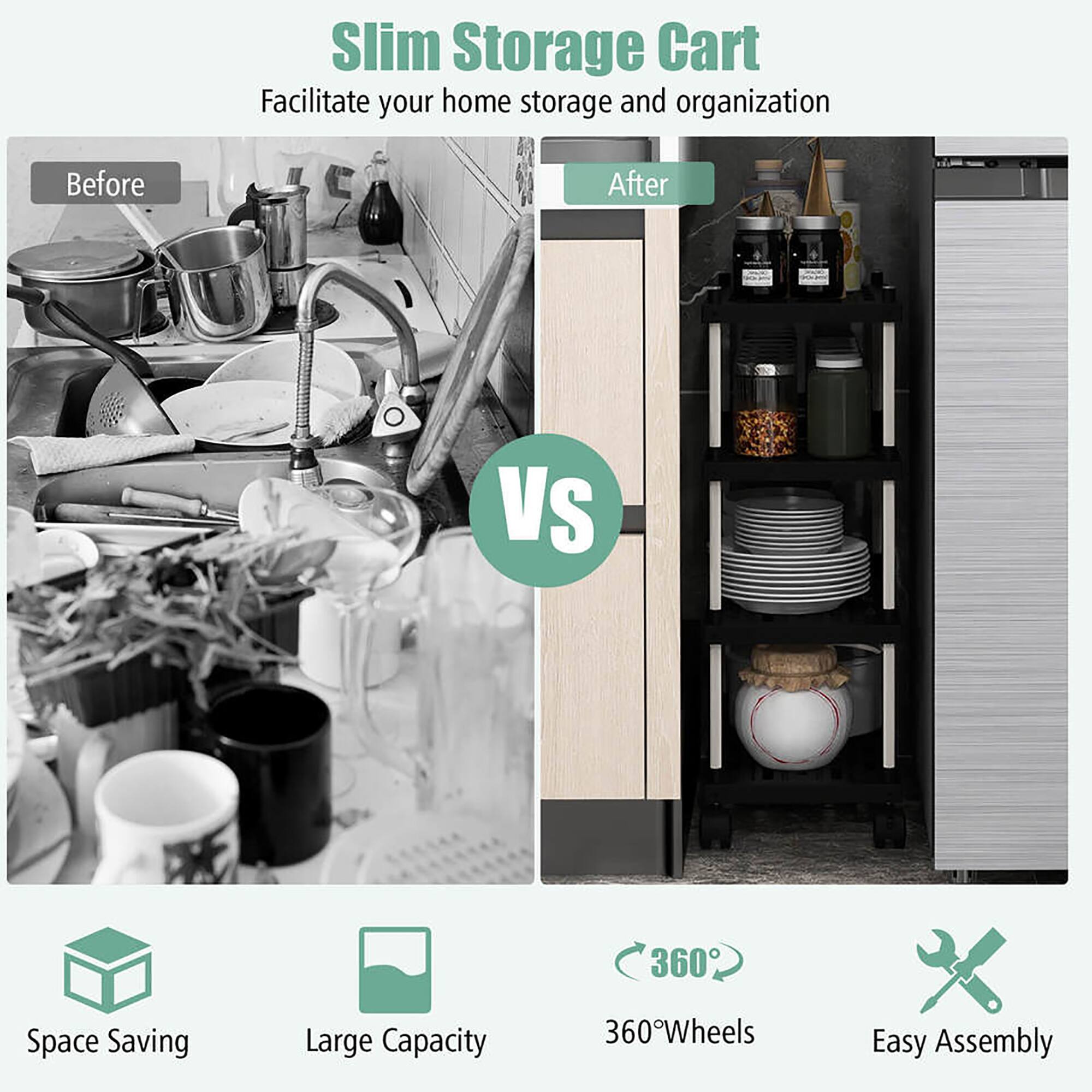 Slim Storage Cart  
Facilitate your home storage and organization  

Before vs After  

Space Saving  
Large Capacity  
360° Wheels  
Easy Assembly