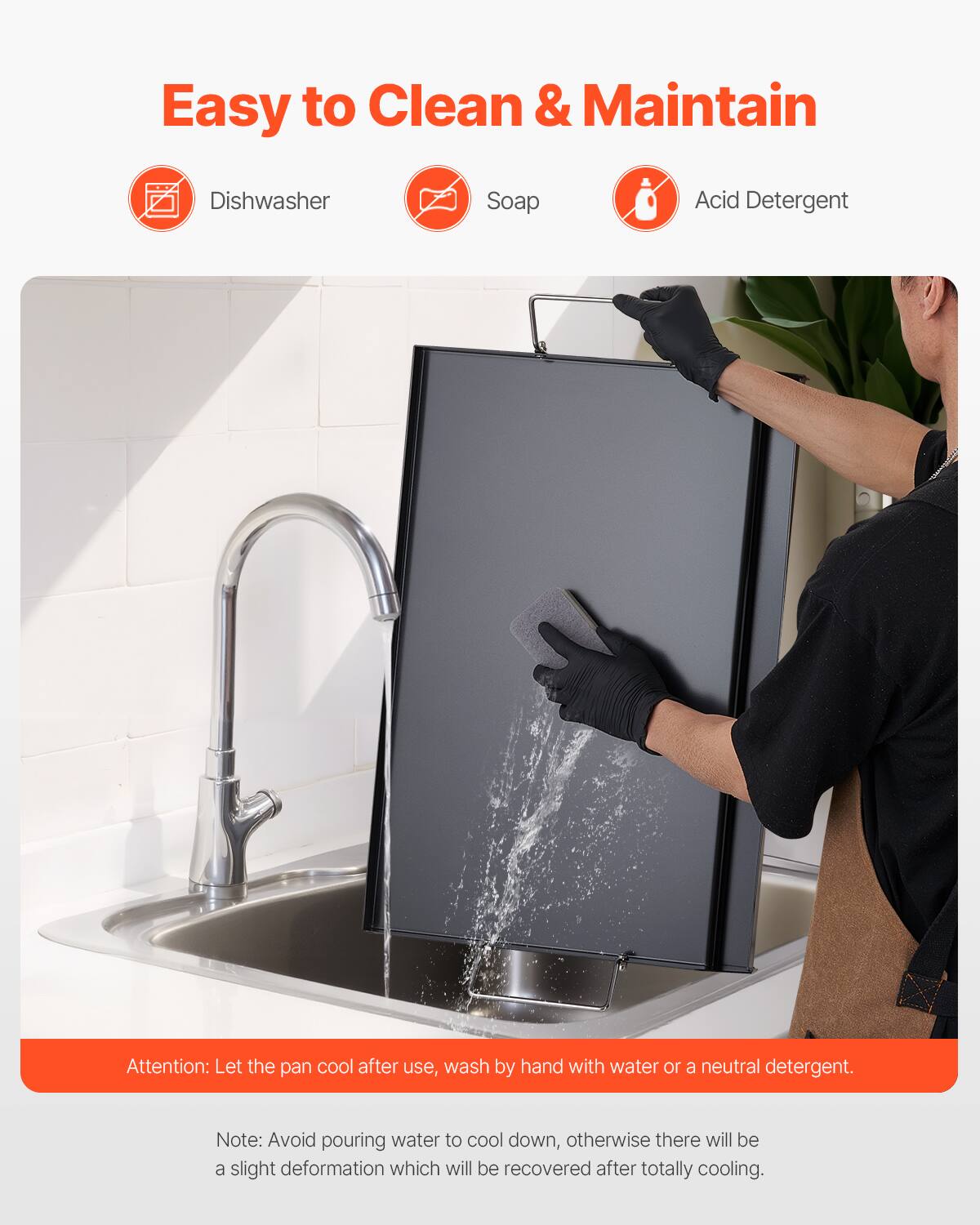 Easy to Clean & Maintain

Dishwasher
Soap
Acid Detergent

Attention: Let the pan cool after use, wash by hand with water or a neutral detergent.

Note: Avoid pouring water to cool down, otherwise there will be a slight deformation which will be recovered after totally cooling.