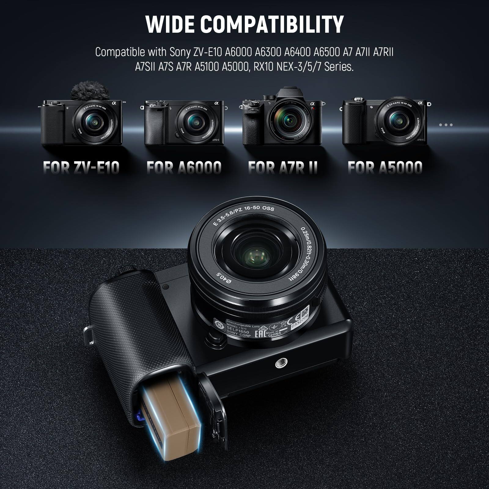 WIDE COMPATIBILITY

Compatible with Sony ZV-E10 A6000 A6300 A6400 A6500 A7 A7II A7RII A7SII A7S A7R A5100 A5000, RX10 NEX-3/5/7 Series.

FOR ZV-E10  
FOR A6000  
FOR A7R II  
FOR A5000