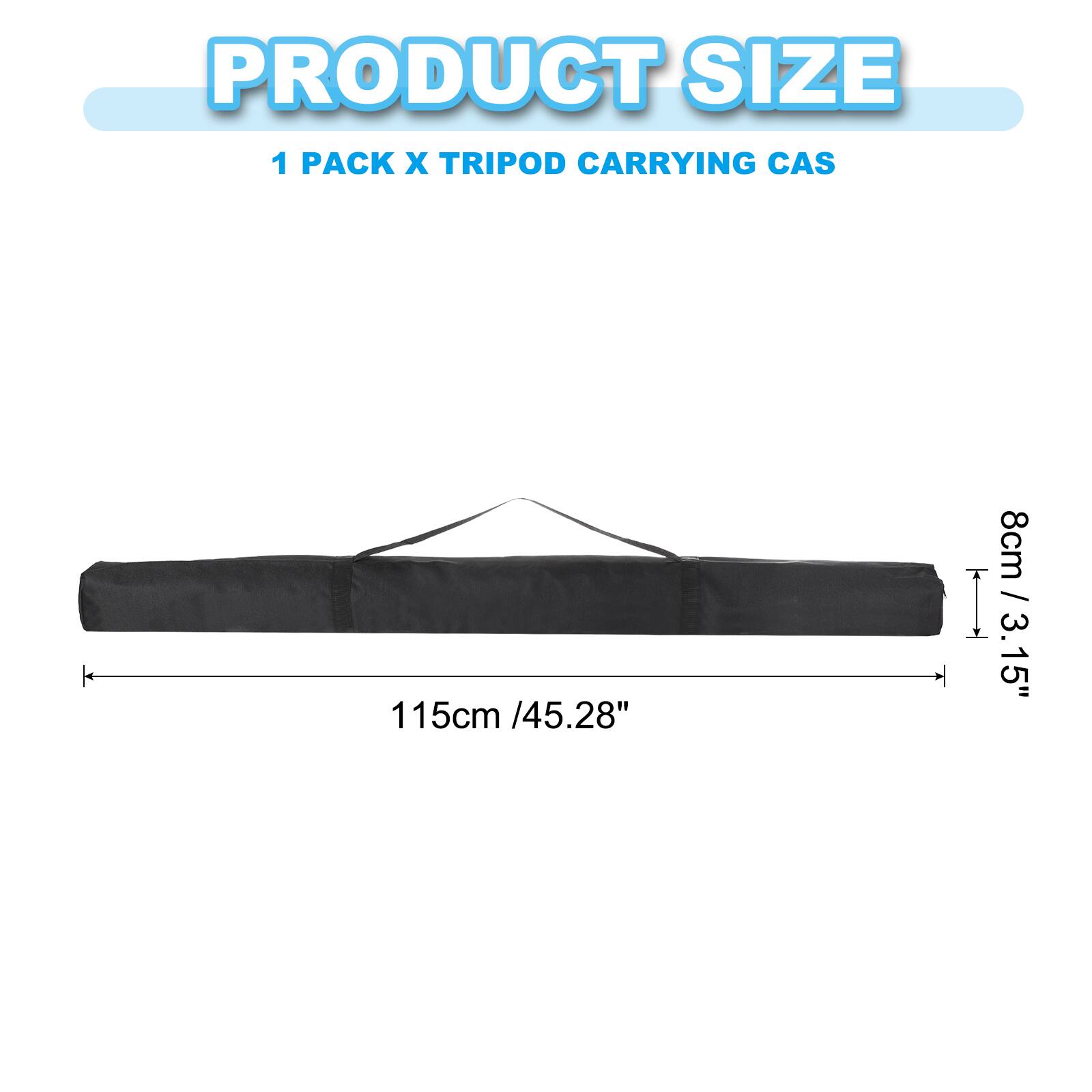 PRODUCT SIZE  
1 PACK X TRIPOD CARRYING CAS  
115cm / 45.28"  
8cm / 3.15"